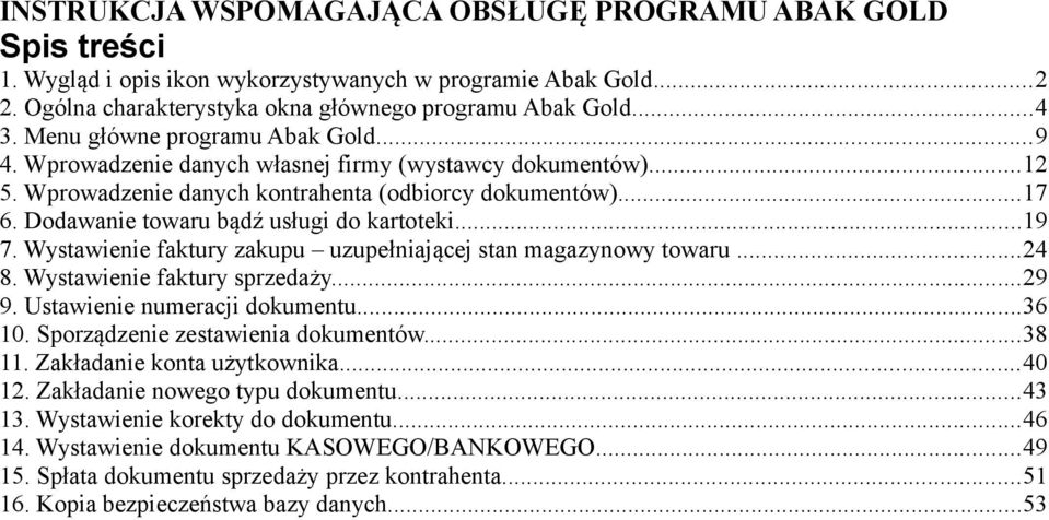 Dodawanie towaru bądź usługi do kartoteki...19 7. Wystawienie faktury zakupu uzupełniającej stan magazynowy towaru...24 8. Wystawienie faktury sprzedaży...29 9. Ustawienie numeracji dokumentu...36 10.