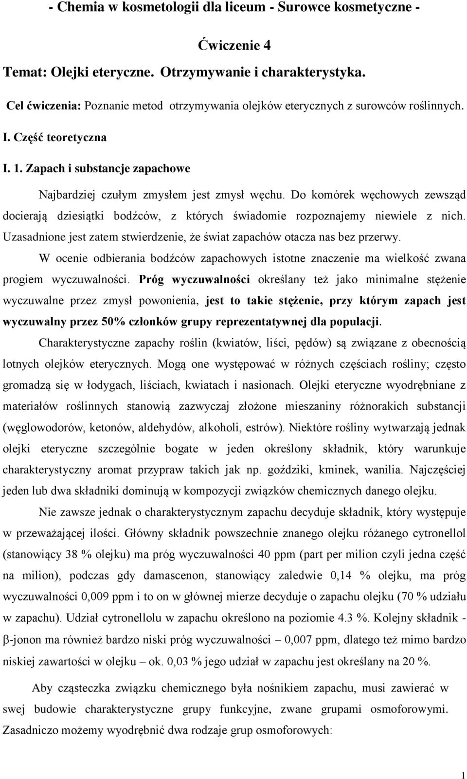 Uzasadnione jest zatem stwierdzenie, że świat zapachów otacza nas bez przerwy. W ocenie odbierania bodźców zapachowych istotne znaczenie ma wielkość zwana progiem wyczuwalności.