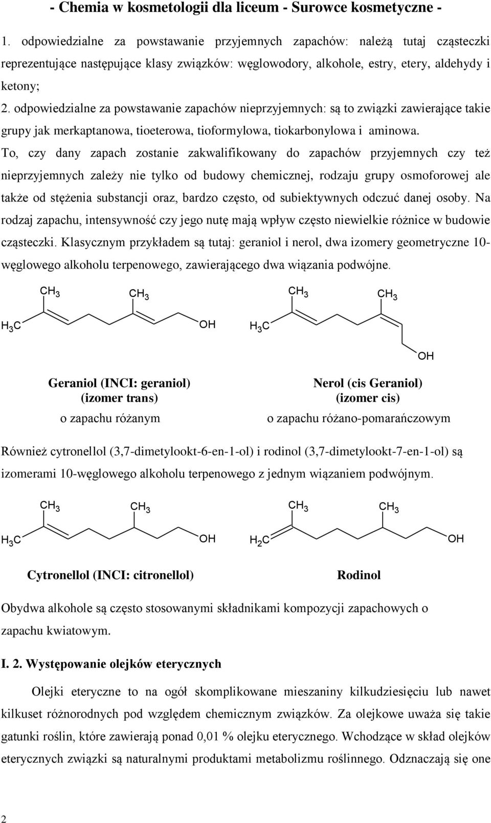 To, czy dany zapach zostanie zakwalifikowany do zapachów przyjemnych czy też nieprzyjemnych zależy nie tylko od budowy chemicznej, rodzaju grupy osmoforowej ale także od stężenia substancji oraz,