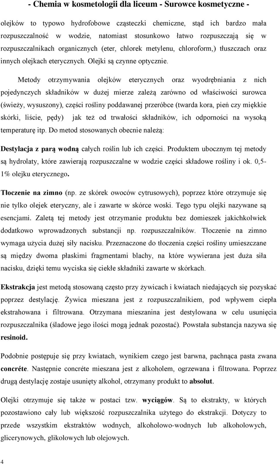 Metody otrzymywania olejków eterycznych oraz wyodrębniania z nich pojedynczych składników w dużej mierze zależą zarówno od właściwości surowca (świeży, wysuszony), części rośliny poddawanej przeróbce