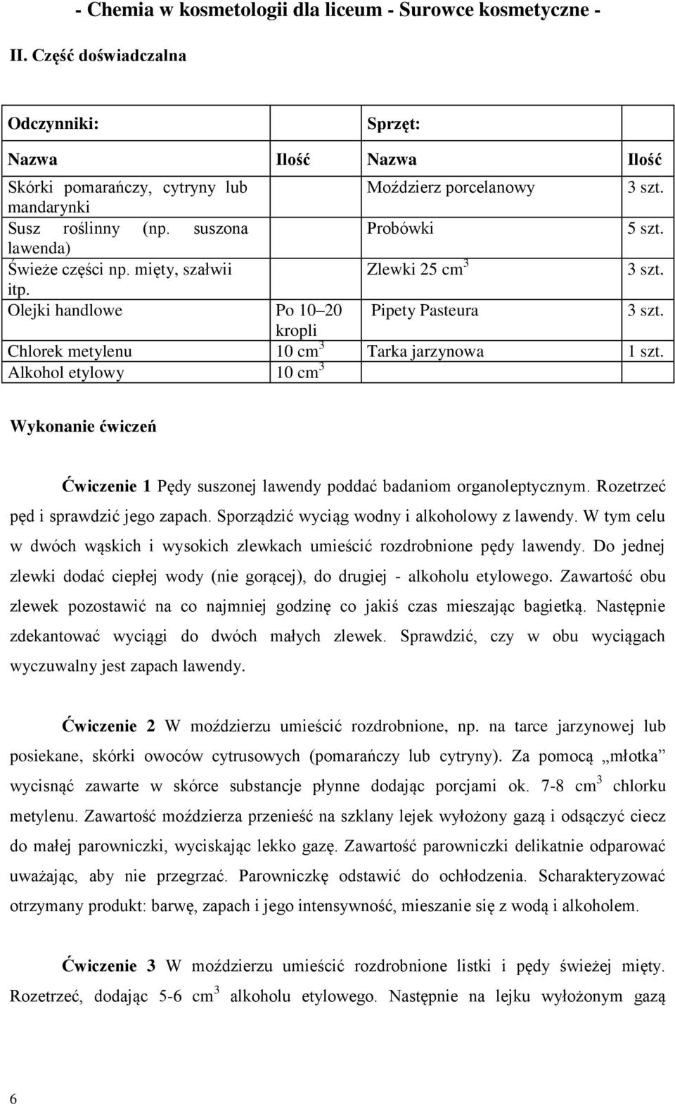 Alkohol etylowy 10 cm 3 Wykonanie ćwiczeń Ćwiczenie 1 Pędy suszonej lawendy poddać badaniom organoleptycznym. Rozetrzeć pęd i sprawdzić jego zapach. Sporządzić wyciąg wodny i alkoholowy z lawendy.