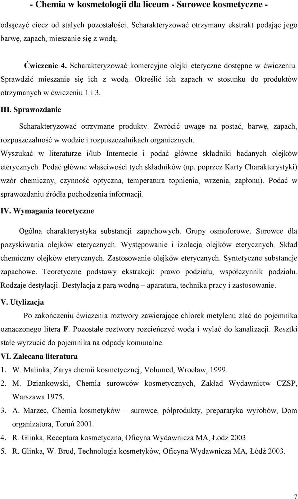 Sprawozdanie Scharakteryzować otrzymane produkty. Zwrócić uwagę na postać, barwę, zapach, rozpuszczalność w wodzie i rozpuszczalnikach organicznych.