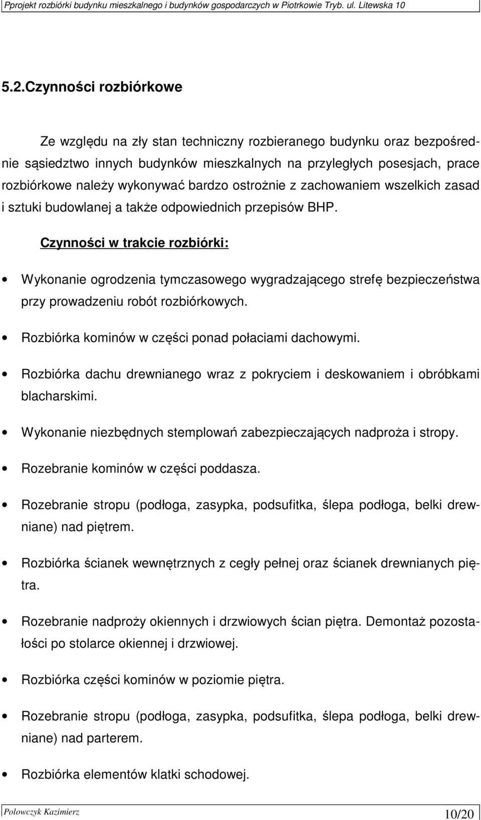 Czynności w trakcie rozbiórki: Wykonanie ogrodzenia tymczasowego wygradzającego strefę bezpieczeństwa przy prowadzeniu robót rozbiórkowych. Rozbiórka kominów w części ponad połaciami dachowymi.