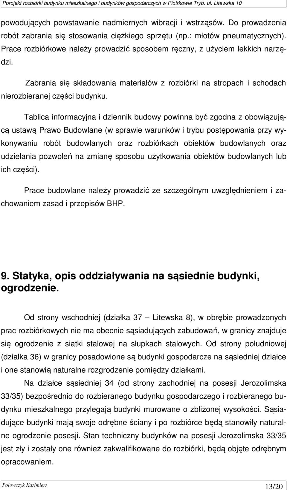 Tablica informacyjna i dziennik budowy powinna być zgodna z obowiązującą ustawą Prawo Budowlane (w sprawie warunków i trybu postępowania przy wykonywaniu robót budowlanych oraz rozbiórkach obiektów