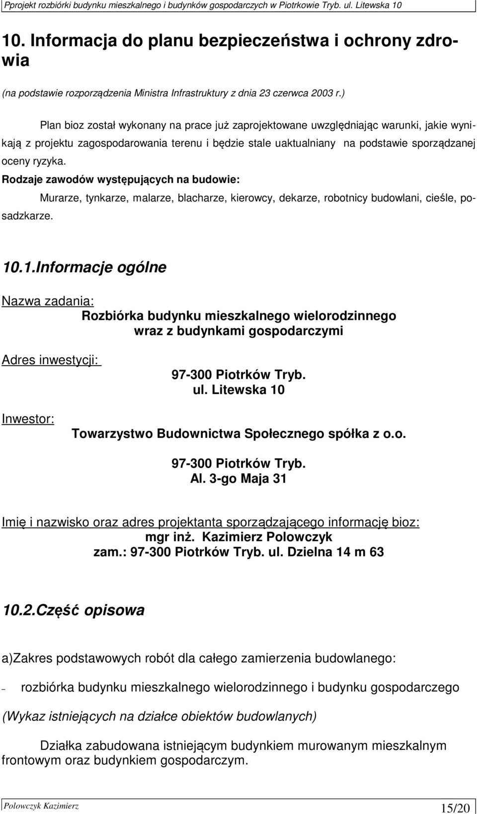 Rodzaje zawodów występujących na budowie: Murarze, tynkarze, malarze, blacharze, kierowcy, dekarze, robotnicy budowlani, cieśle, posadzkarze. 10