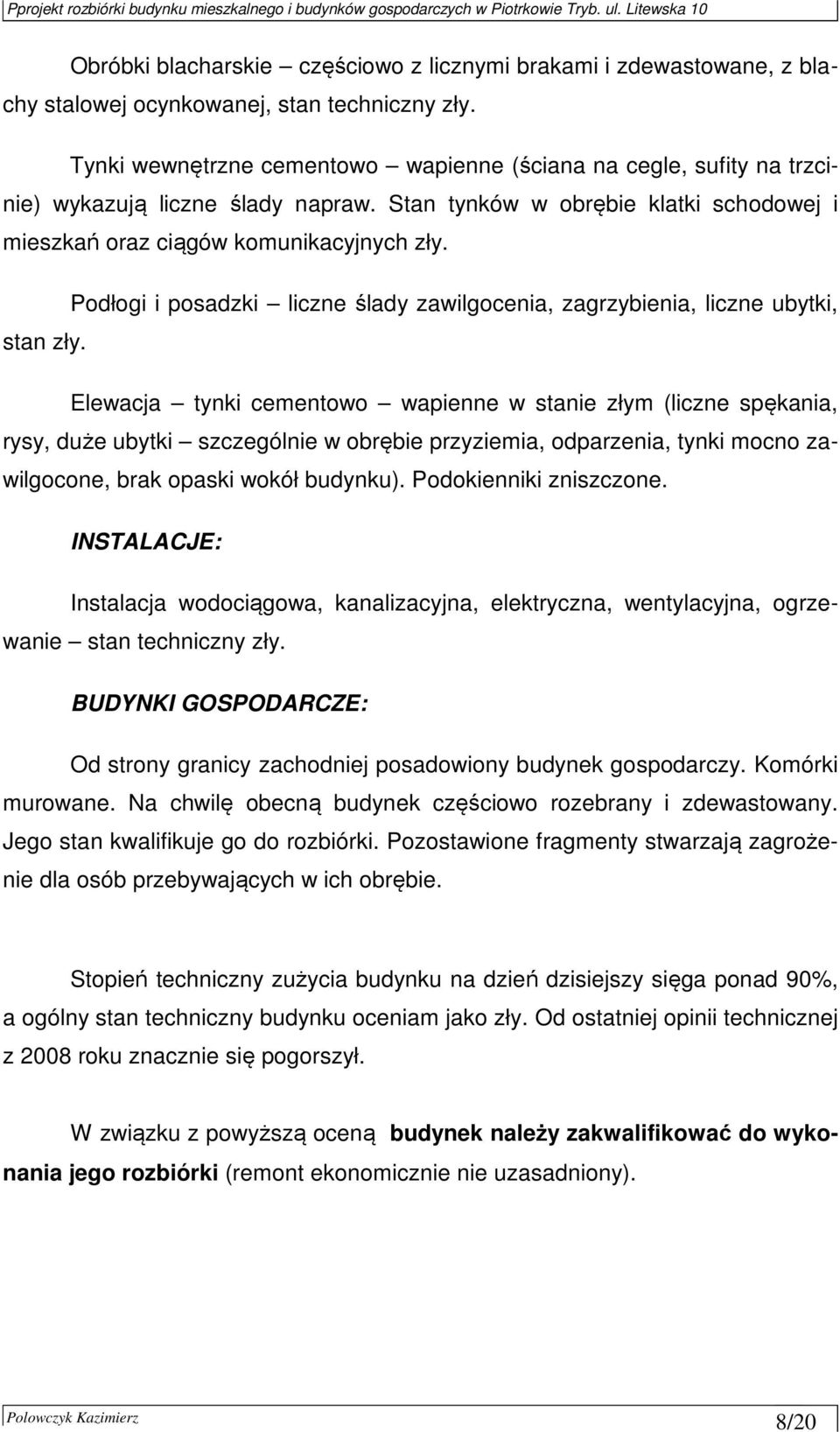 Podłogi i posadzki liczne ślady zawilgocenia, zagrzybienia, liczne ubytki, stan zły.