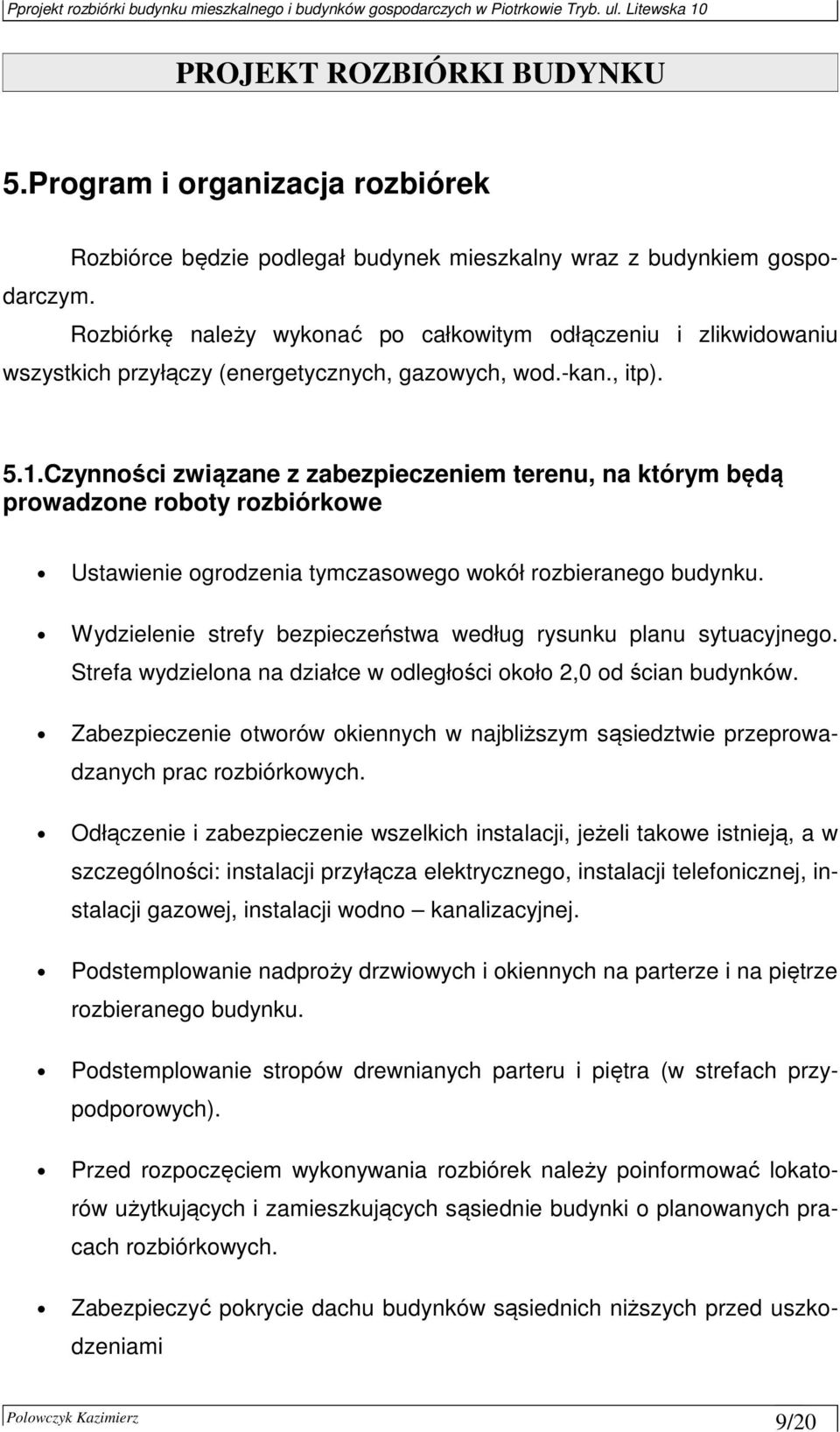 Czynności związane z zabezpieczeniem terenu, na którym będą prowadzone roboty rozbiórkowe Ustawienie ogrodzenia tymczasowego wokół rozbieranego budynku.