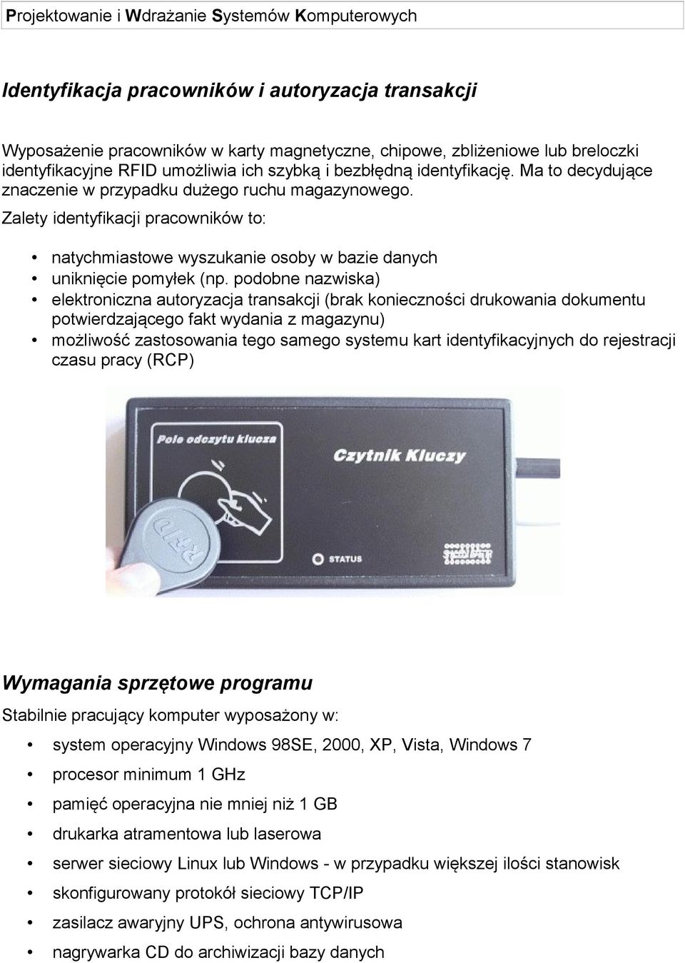 podobne nazwiska) elektroniczna autoryzacja transakcji (brak konieczności drukowania dokumentu potwierdzającego fakt wydania z magazynu) możliwość zastosowania tego samego systemu kart