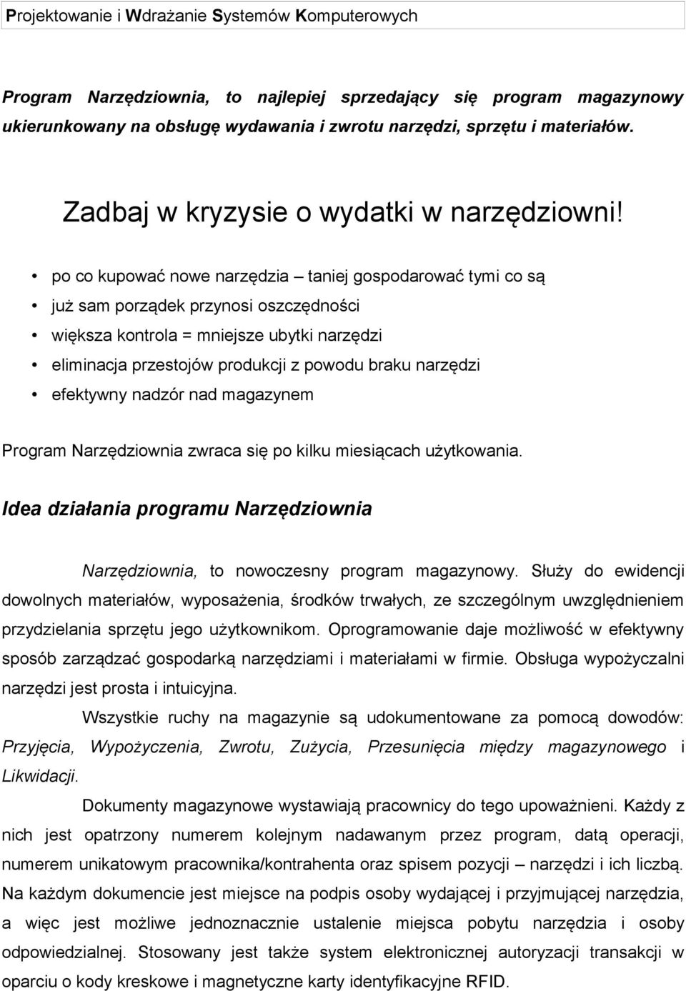 efektywny nadzór nad magazynem Program Narzędziownia zwraca się po kilku miesiącach użytkowania. Idea działania programu Narzędziownia Narzędziownia, to nowoczesny program magazynowy.