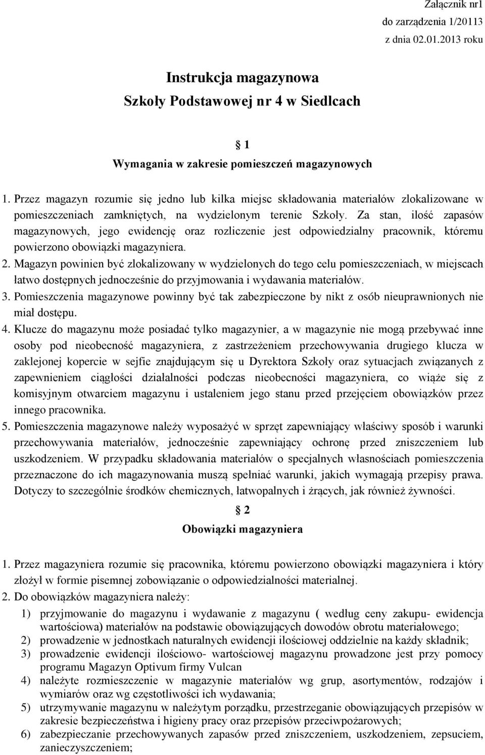 Za stan, ilość zapasów magazynowych, jego ewidencję oraz rozliczenie jest odpowiedzialny pracownik, któremu powierzono obowiązki magazyniera. 2.