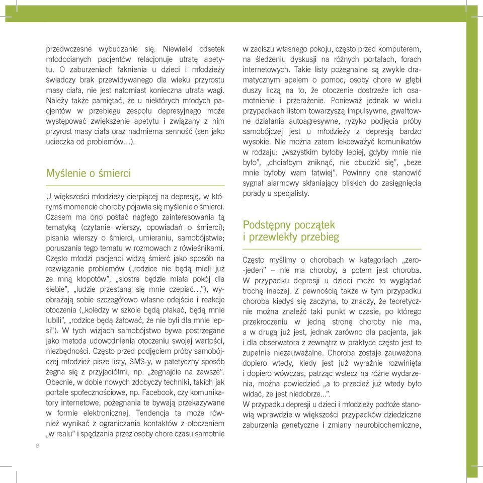 Należy także pamiętać, że u niektórych młodych pacjentów w przebiegu zespołu depresyjnego może występować zwiększenie apetytu i związany z nim przyrost masy ciała oraz nadmierna senność (sen jako