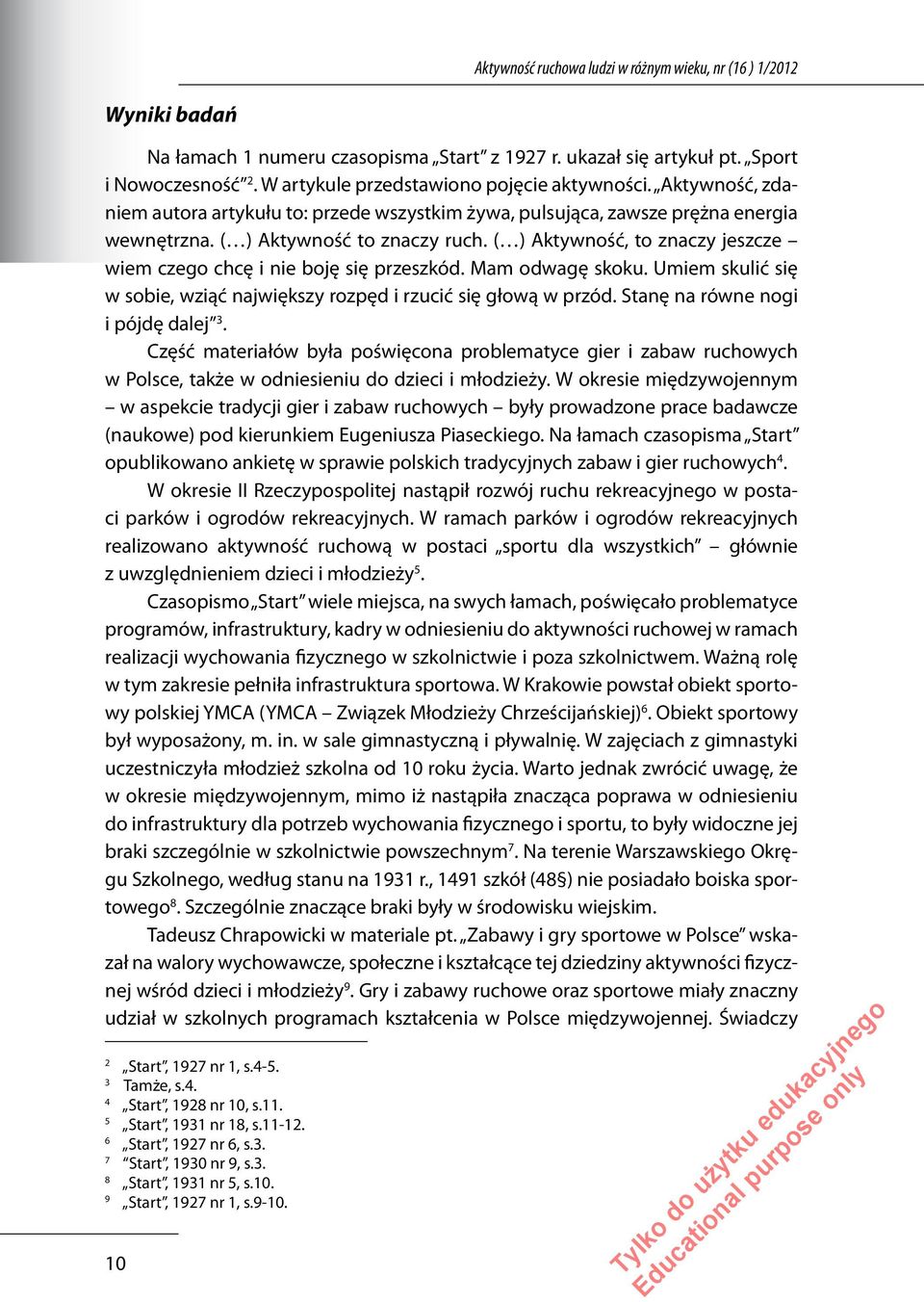 ( ) Aktywność, to znaczy jeszcze wiem czego chcę i nie boję się przeszkód. Mam odwagę skoku. Umiem skulić się w sobie, wziąć największy rozpęd i rzucić się głową w przód.