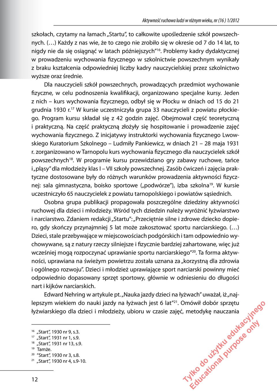 Problemy kadry dydaktycznej w prowadzeniu wychowania fizycznego w szkolnictwie powszechnym wynikały z braku kształcenia odpowiedniej liczby kadry nauczycielskiej przez szkolnictwo wyższe oraz średnie.