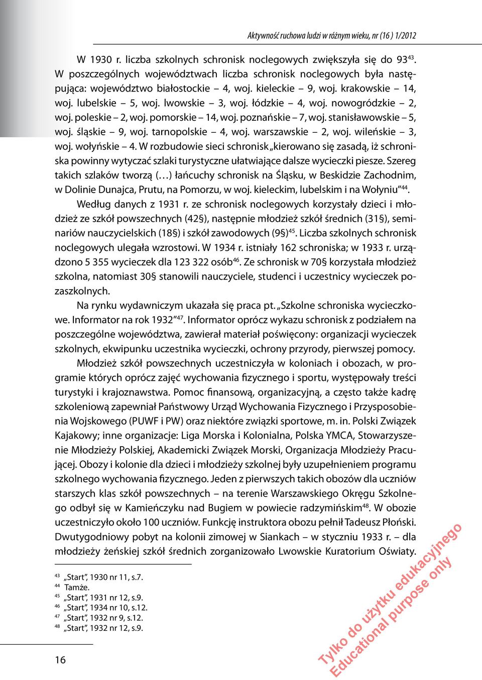 nowogródzkie 2, woj. poleskie 2, woj. pomorskie 14, woj. poznańskie 7, woj. stanisławowskie 5, woj. śląskie 9, woj. tarnopolskie 4, woj. warszawskie 2, woj. wileńskie 3, woj. wołyńskie 4.