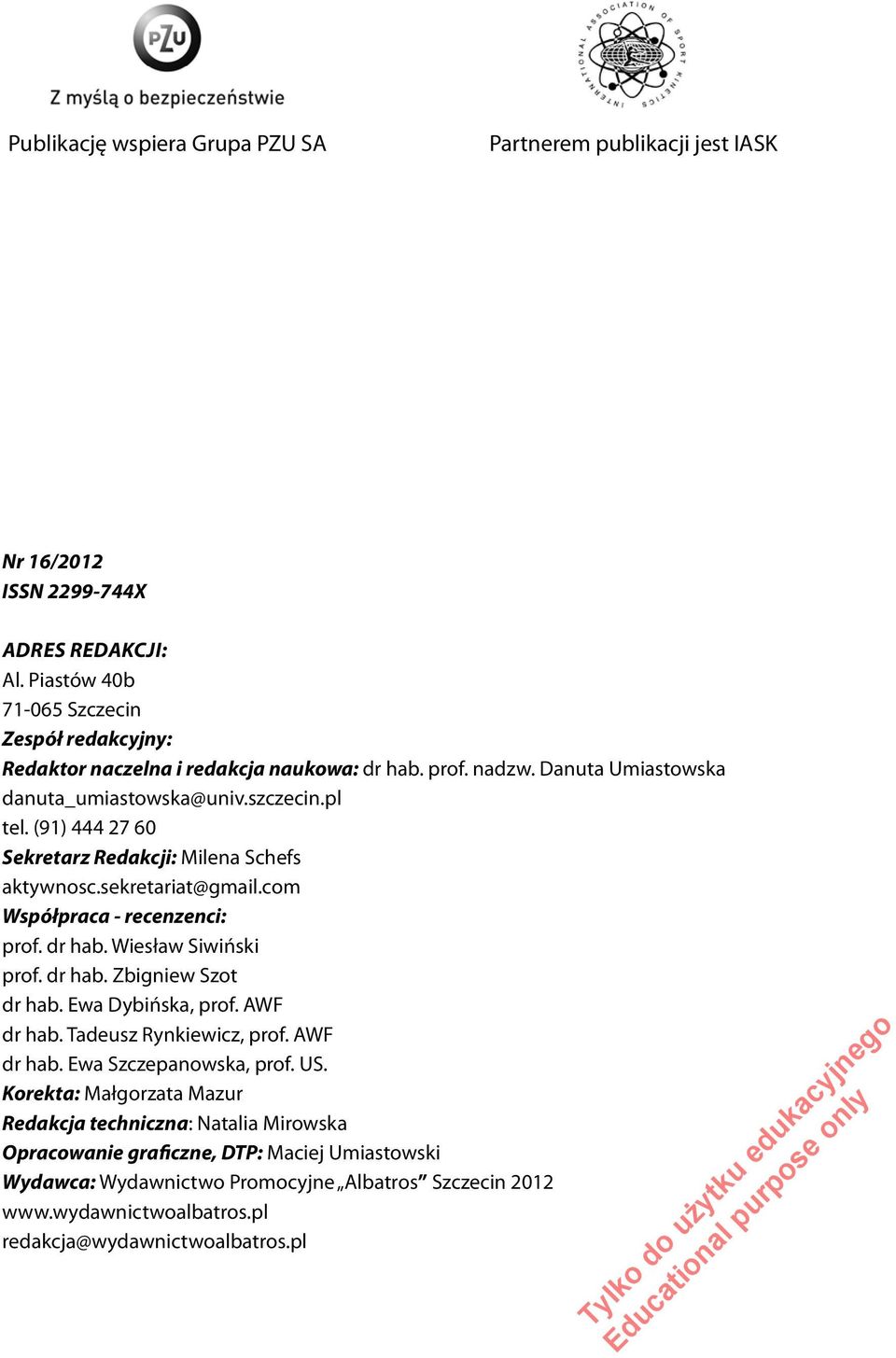 (91) 444 27 60 Sekretarz Redakcji: Milena Schefs aktywnosc.sekretariat@gmail.com Współpraca - recenzenci: prof. dr hab. Wiesław Siwiński prof. dr hab. Zbigniew Szot dr hab. Ewa Dybińska, prof.