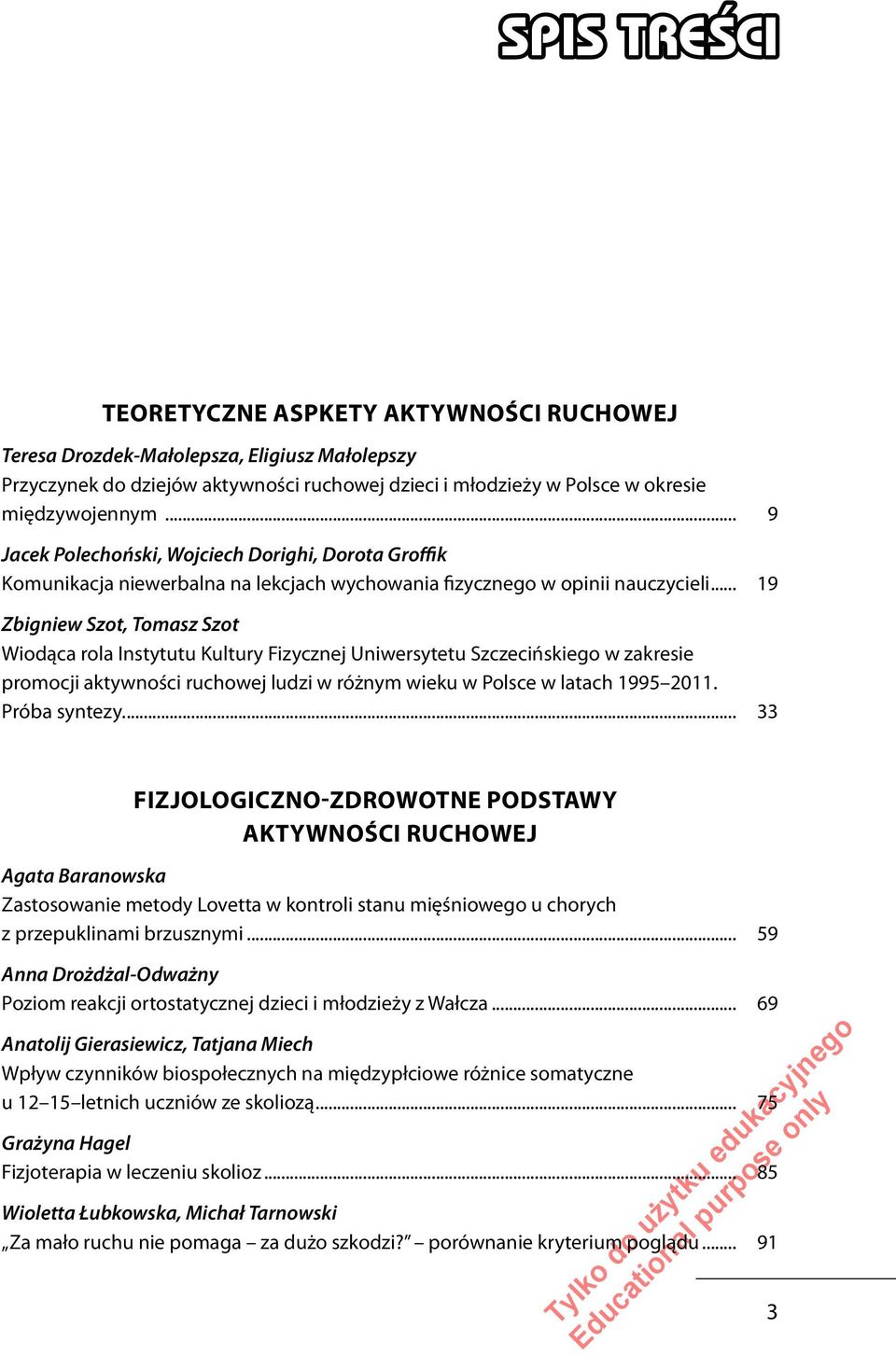 .. 19 Zbigniew Szot, Tomasz Szot Wiodąca rola Instytutu Kultury Fizycznej Uniwersytetu Szczecińskiego w zakresie promocji aktywności ruchowej ludzi w różnym wieku w Polsce w latach 1995 2011.