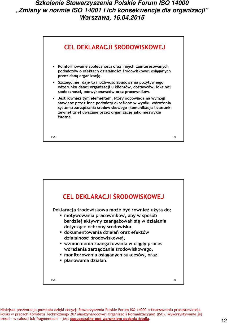 Jest również tym elementem, który odpowiada na wymogi stawiane przez inne podmioty określone w wyniku wdrożenia systemu zarządzania środowiskowego (komunikacja i stosunki zewnętrzne) uważane przez