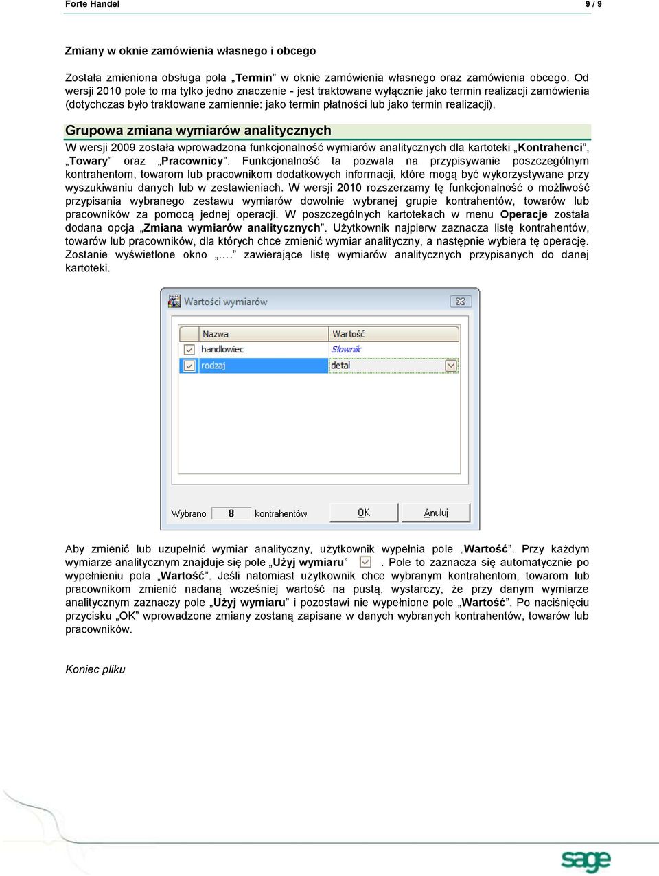 Grupowa zmiana wymiarów analitycznych W wersji 2009 została wprowadzona funkcjonalność wymiarów analitycznych dla kartoteki Kontrahenci, Towary oraz Pracownicy.