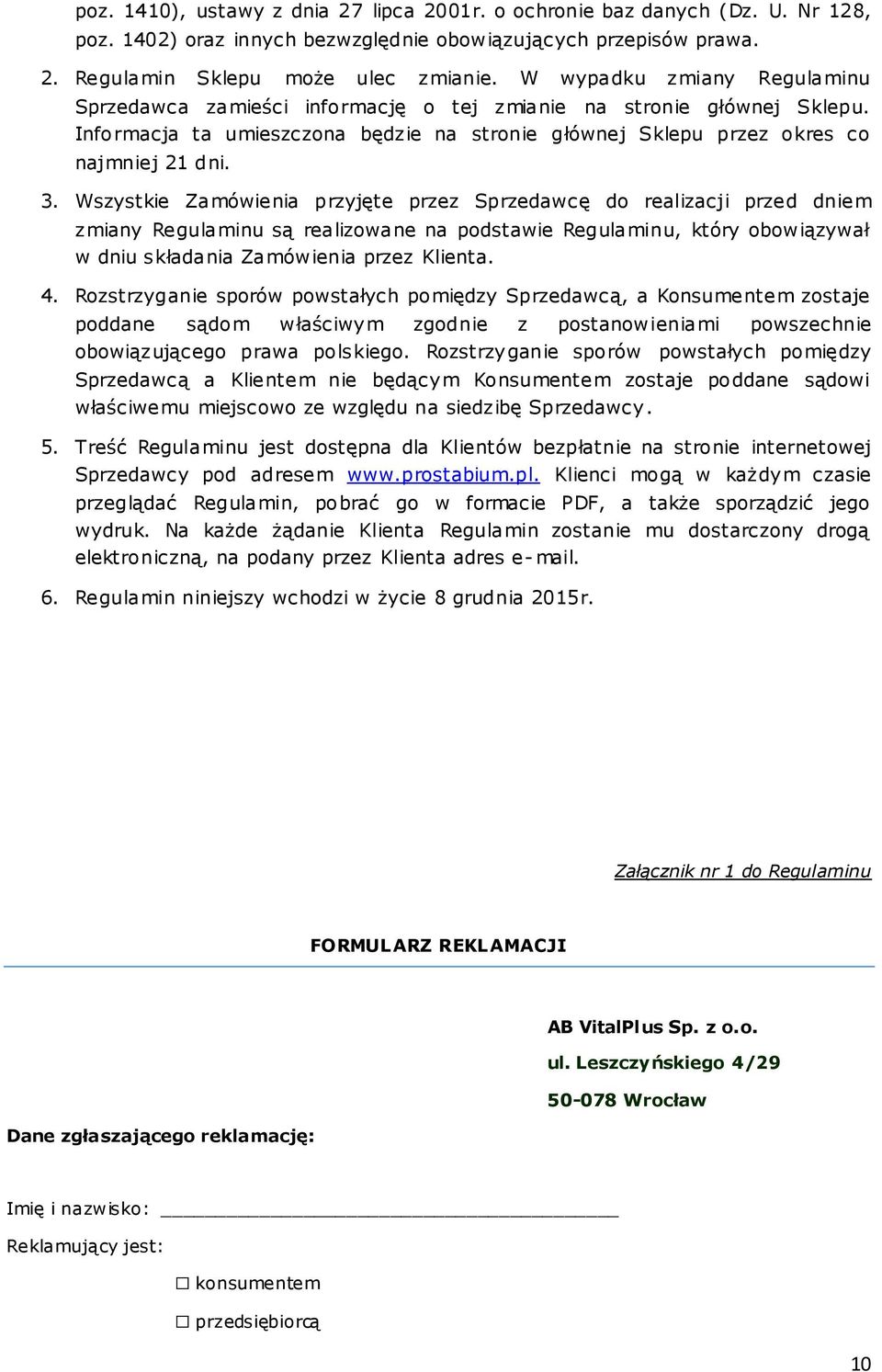 Wszystkie Zamówienia przyjęte przez Sprzedawcę do realizacji przed dniem zmiany Regulaminu są realizowane na podstawie Regulaminu, który obowiązywał w dniu składania Zamówienia przez Klienta. 4.