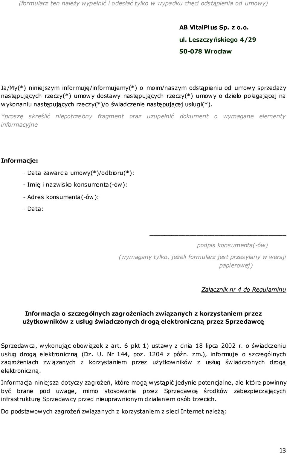 dzieło polegającej na wykonaniu następujących rzeczy(*)/o świadczenie następującej usługi(*).
