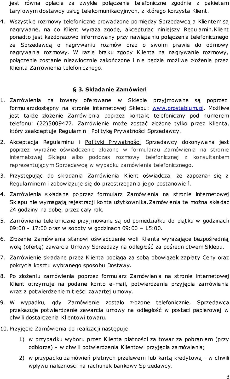 Klient ponadto jest każdorazowo informowany przy nawiązaniu połączenia telefonicznego ze Sprzedawcą o nagrywaniu rozmów oraz o swoim prawie do odmowy nagrywania rozmowy.
