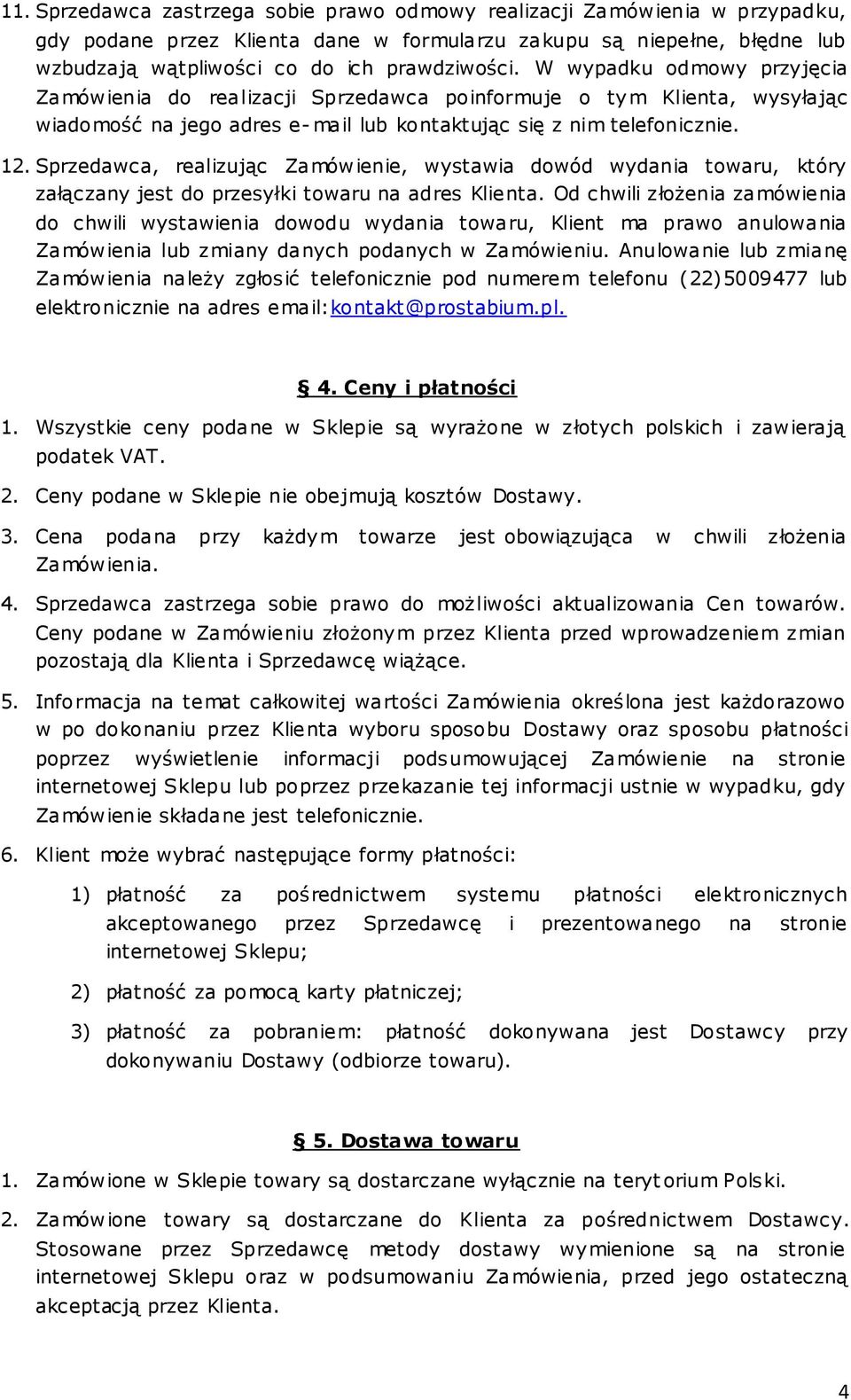 Sprzedawca, realizując Zamówienie, wystawia dowód wydania towaru, który załączany jest do przesyłki towaru na adres Klienta.