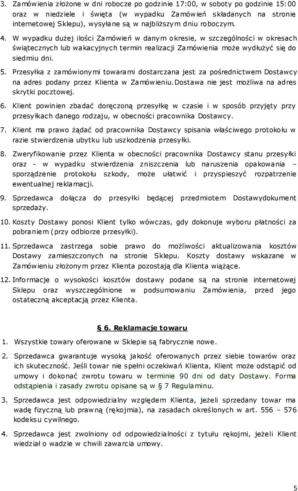 Przesyłka z zamówionymi towarami dostarczana jest za pośrednictwem Dostawcy na adres podany przez Klienta w Zamówieniu.Dostawa nie jest możliwa na adres skrytki pocztowej. 6.