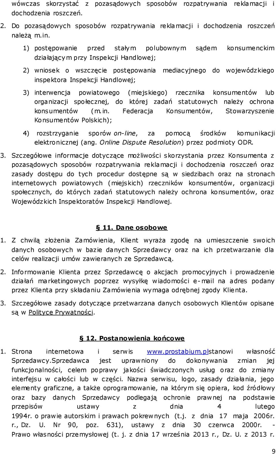 interwencja powiatowego (miejskiego) rzecznika konsumentów lub organizacji społecznej, do której zadań statutowych należy ochrona konsumentów (m.in. Federacja Konsumentów, Stowarzyszenie Konsumentów Polskich); 4) rozstrzyganie sporów on-line, za pomocą środków komunikacji elektronicznej (ang.