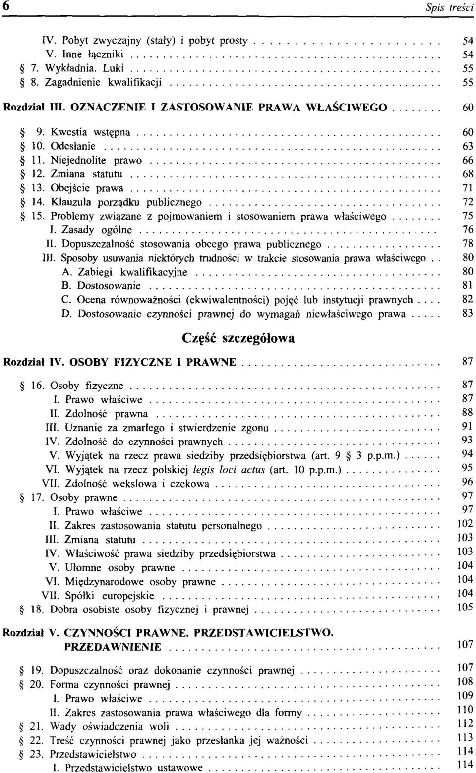 Problemy związane z pojmowaniem i stosowaniem prawa właściwego 75 I. Zasady ogólne 76 II. Dopuszczalność stosowania obcego prawa publicznego 78 III.