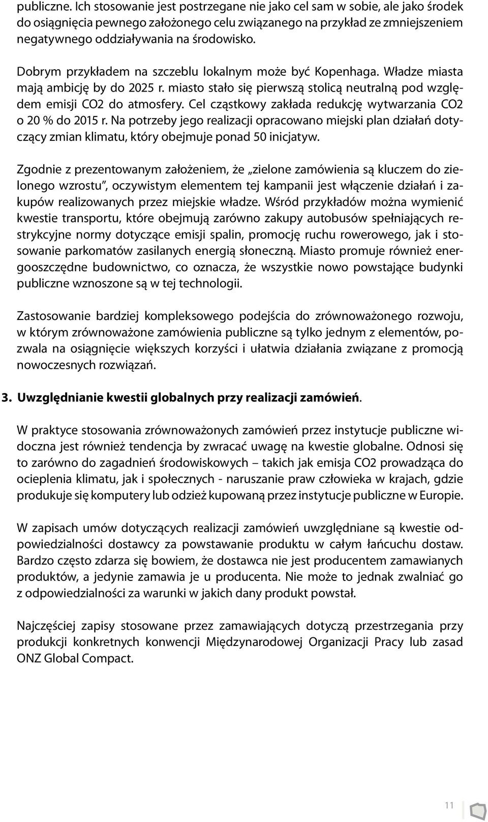 Dobrym przykładem na szczeblu lokalnym może być Kopenhaga. Władze miasta mają ambicję by do 2025 r. miasto stało się pierwszą stolicą neutralną pod względem emisji CO2 do atmosfery.