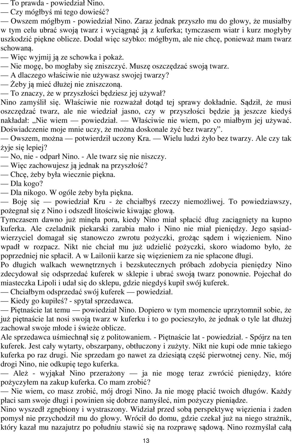 Dodał więc szybko: mógłbym, ale nie chcę, ponieważ mam twarz schowaną. Więc wyjmij ją ze schowka i pokaż. Nie mogę, bo mogłaby się zniszczyć. Muszę oszczędzać swoją twarz.