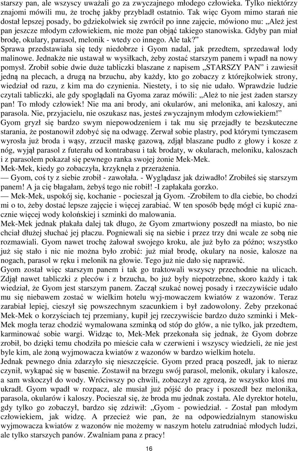 Gdyby pan miał brodę, okulary, parasol, melonik - wtedy co innego. Ale tak? Sprawa przedstawiała się tedy niedobrze i Gyom nadal, jak przedtem, sprzedawał lody malinowe.