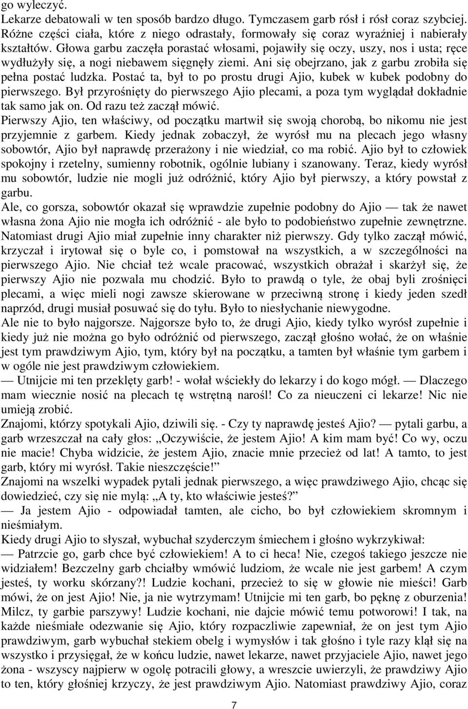 Postać ta, był to po prostu drugi Ajio, kubek w kubek podobny do pierwszego. Był przyrośnięty do pierwszego Ajio plecami, a poza tym wyglądał dokładnie tak samo jak on. Od razu też zaczął mówić.