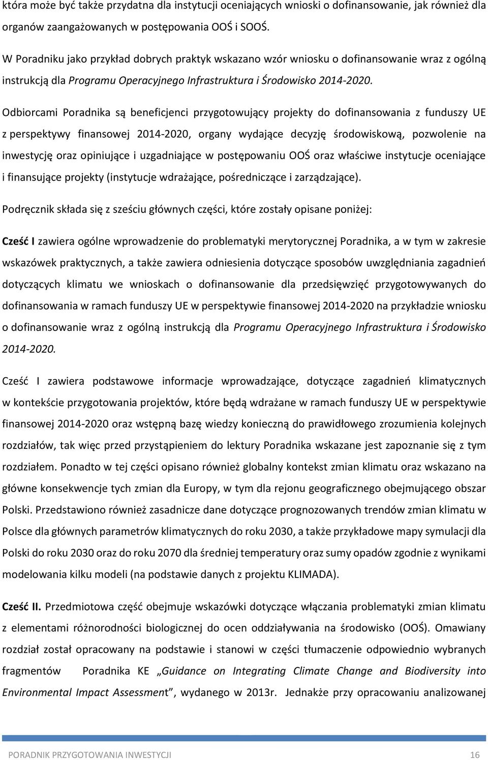 Odbiorcami Poradnika są beneficjenci przygotowujący projekty do dofinansowania z funduszy UE z perspektywy finansowej 2014-2020, organy wydające decyzję środowiskową, pozwolenie na inwestycję oraz