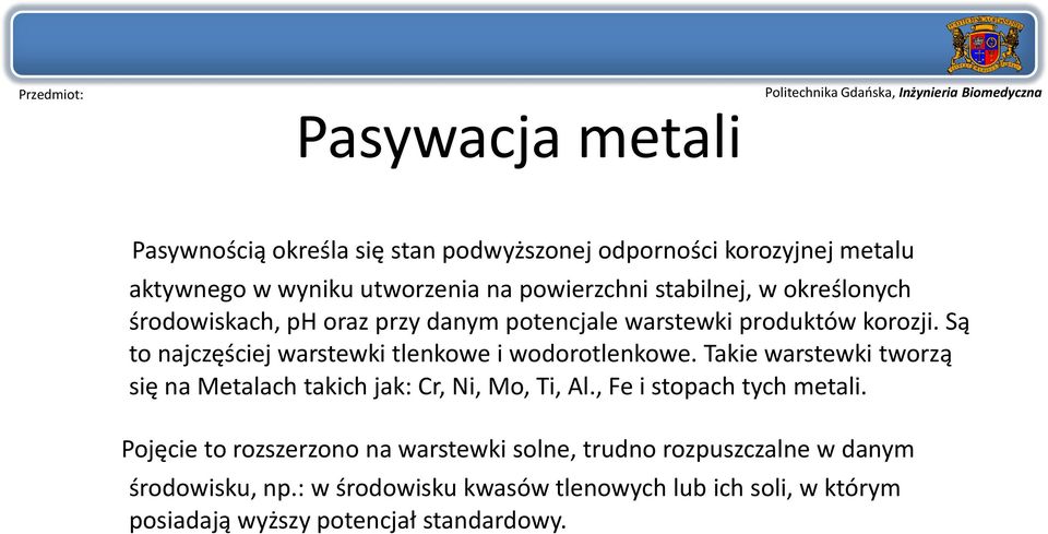 Są to najczęściej warstewki tlenkowe i wodorotlenkowe. Takie warstewki tworzą się na Metalach takich jak: Cr, Ni, Mo, Ti, Al.