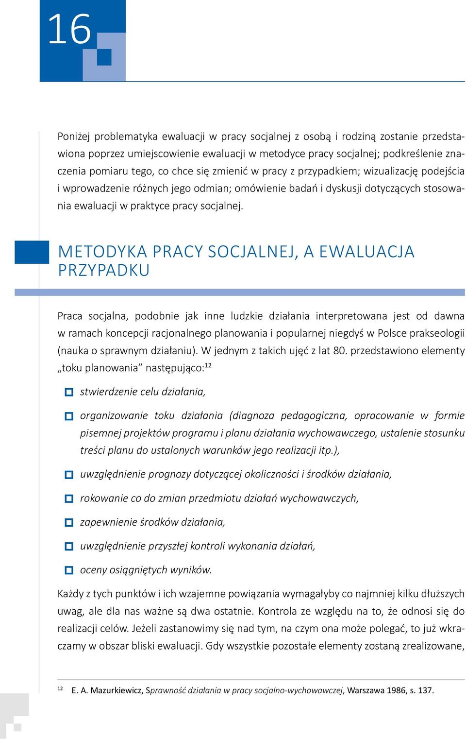 Metodyka pracy socjalnej, a ewaluacja przypadku Praca socjalna, podobnie jak inne ludzkie działania interpretowana jest od dawna w ramach koncepcji racjonalnego planowania i popularnej niegdyś w