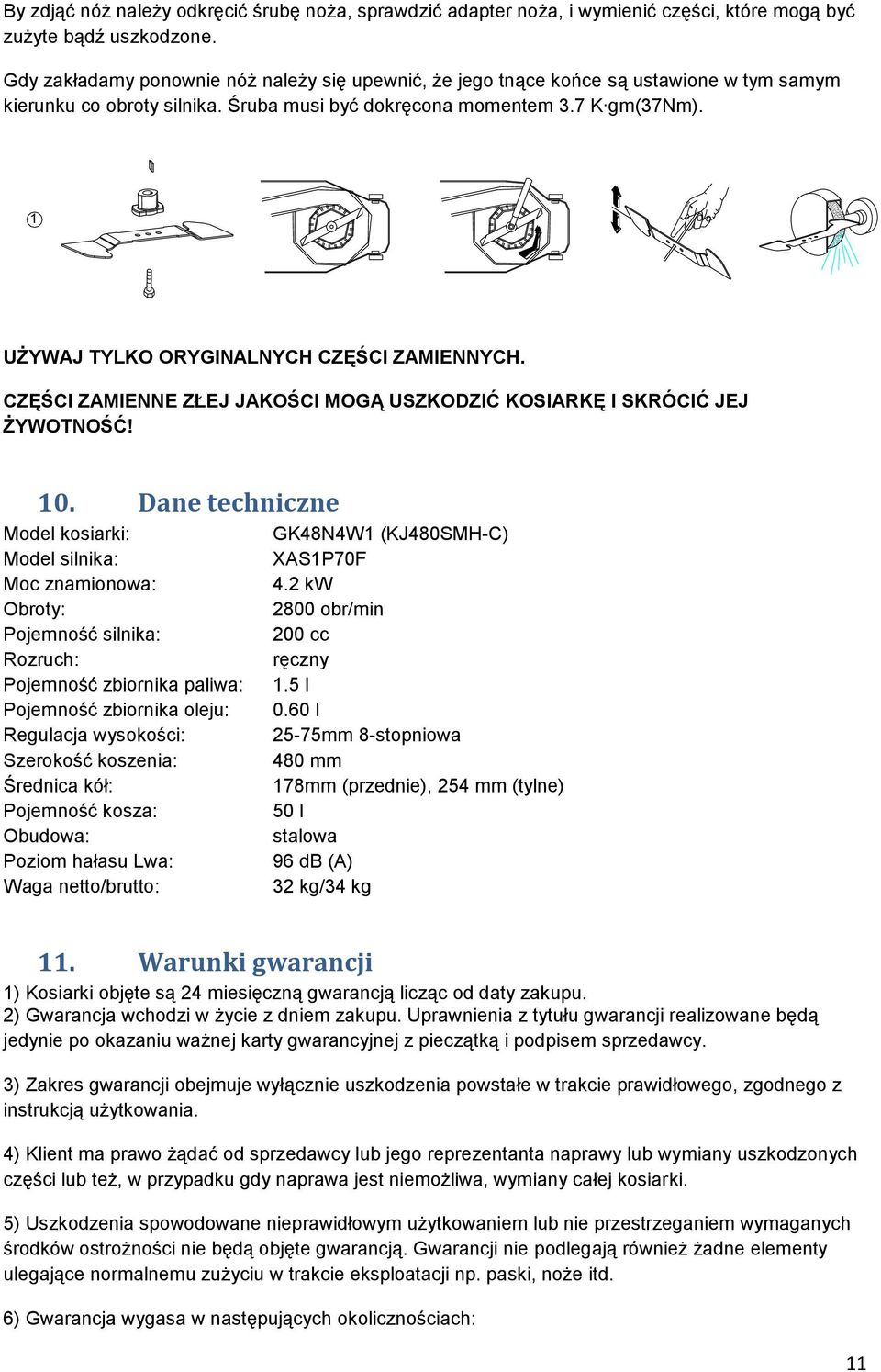 1 UŻYWAJ TYLKO ORYGINALNYCH CZĘŚCI ZAMIENNYCH. CZĘŚCI ZAMIENNE ZŁEJ JAKOŚCI MOGĄ USZKODZIĆ KOSIARKĘ I SKRÓCIĆ JEJ ŻYWOTNOŚĆ! 10.