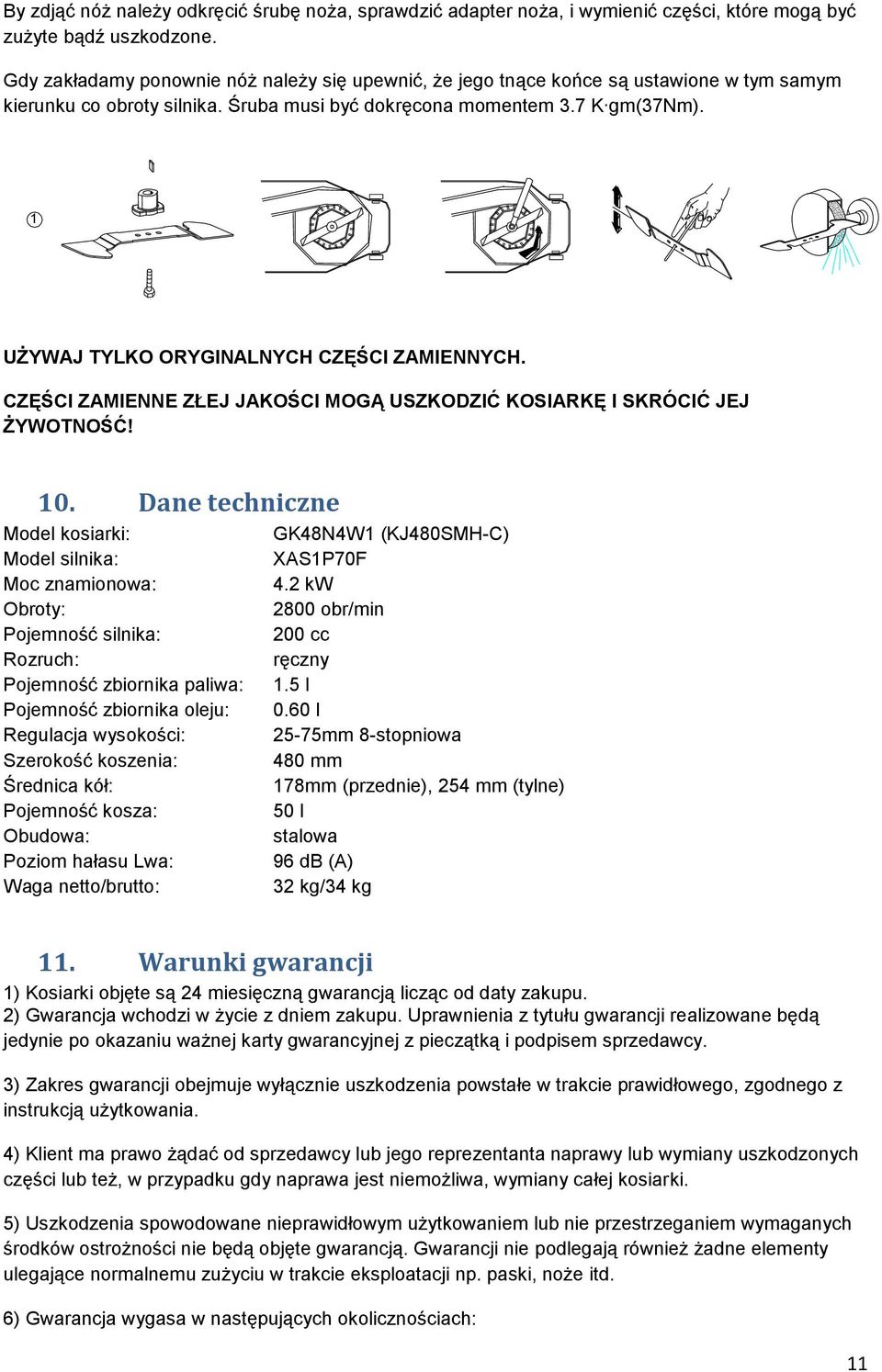 1 UŻYWAJ TYLKO ORYGINALNYCH CZĘŚCI ZAMIENNYCH. CZĘŚCI ZAMIENNE ZŁEJ JAKOŚCI MOGĄ USZKODZIĆ KOSIARKĘ I SKRÓCIĆ JEJ ŻYWOTNOŚĆ! 10.