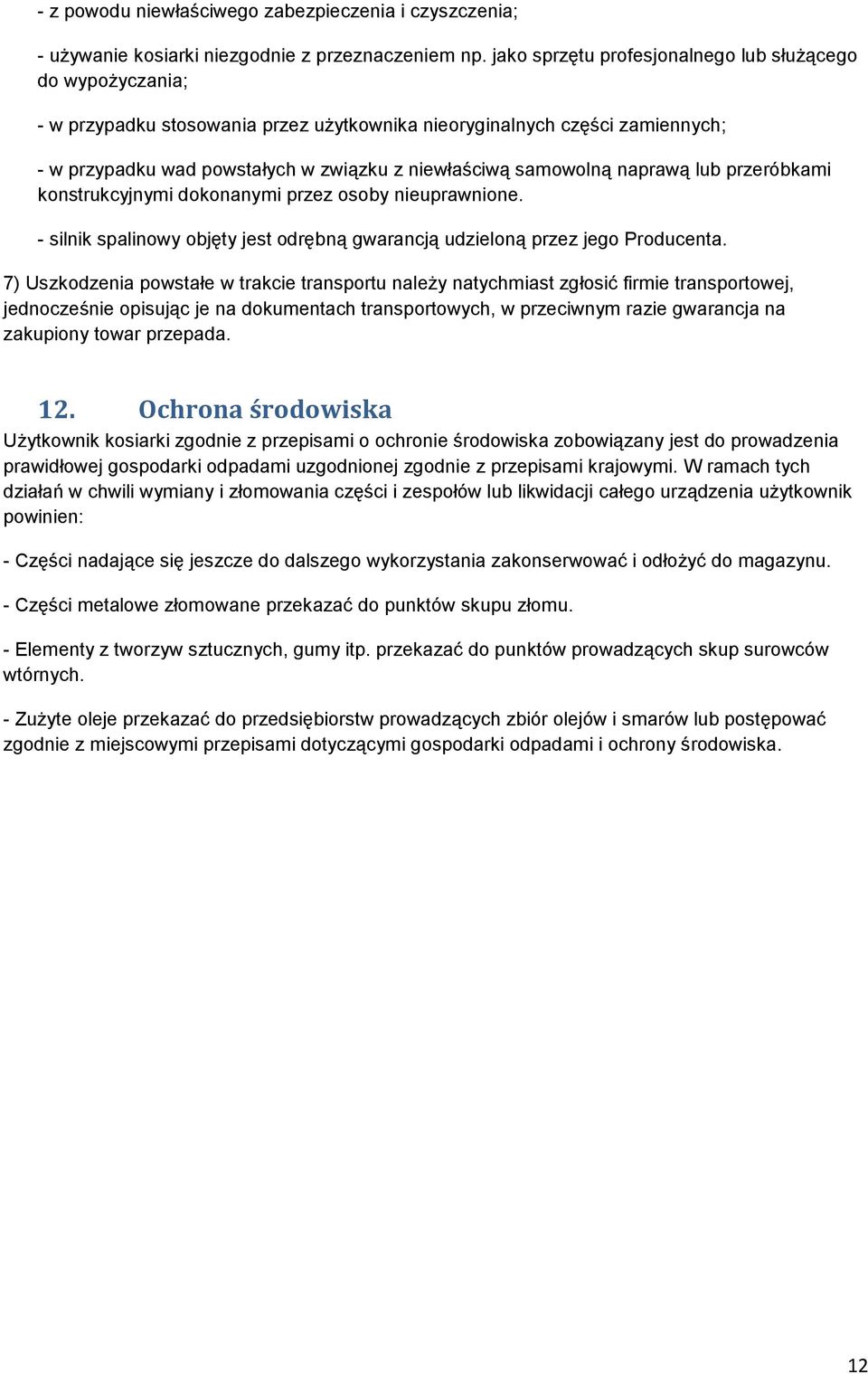 samowolną naprawą lub przeróbkami konstrukcyjnymi dokonanymi przez osoby nieuprawnione. - silnik spalinowy objęty jest odrębną gwarancją udzieloną przez jego Producenta.