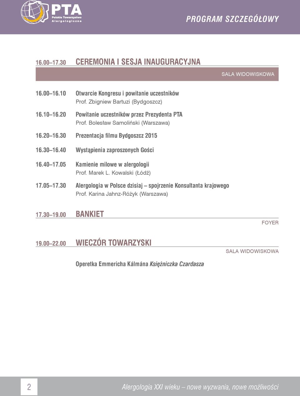 40 Wystąpienia zaproszonych Gości 16.40 17.05 Kamienie milowe w alergologii Prof. Marek L. Kowalski (Łódź) 17.05 17.
