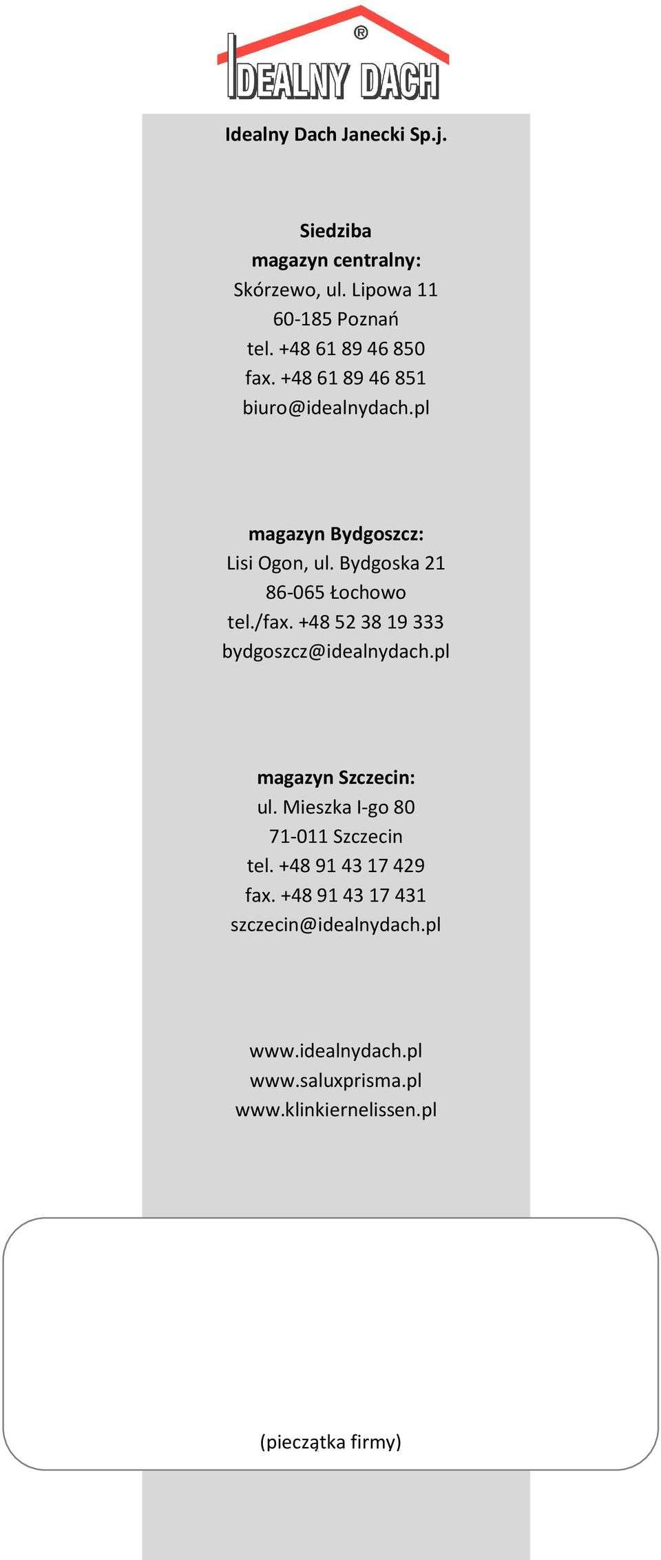 Bydgoska 21 86-065 Łochowo tel./fax. +48 52 38 19 333 bydgoszcz@idealnydach.pl magazyn Szczecin: ul.