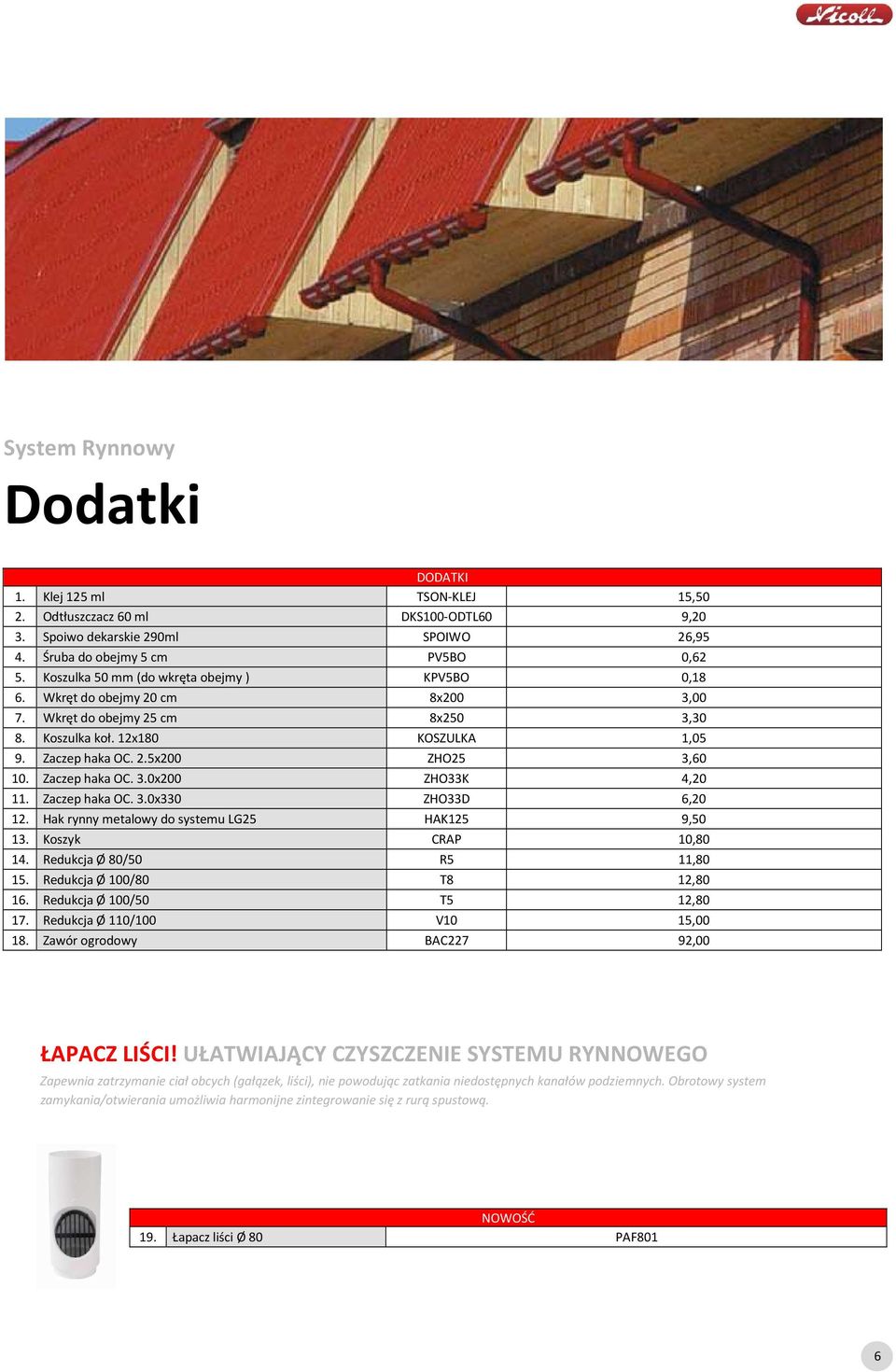 Zaczep haka OC. 3.0x200 ZHO33K 4,20 11. Zaczep haka OC. 3.0x330 ZHO33D 6,20 12. Hak rynny metalowy do systemu LG25 HAK125 9,50 13. Koszyk CRAP 10,80 14. Redukcja Ø 80/50 R5 11,80 15.