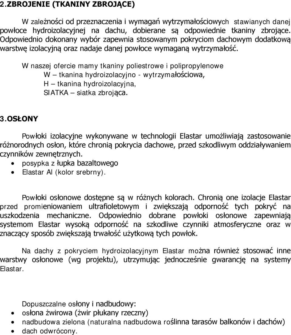 W naszej ofercie mamy tkaniny poliestrowe i polipropylenowe W tkanina hydroizolacyjno - wytrzymałościowa, H tkanina hydroizolacyjna, SIATKA siatka zbrojąca. 3.