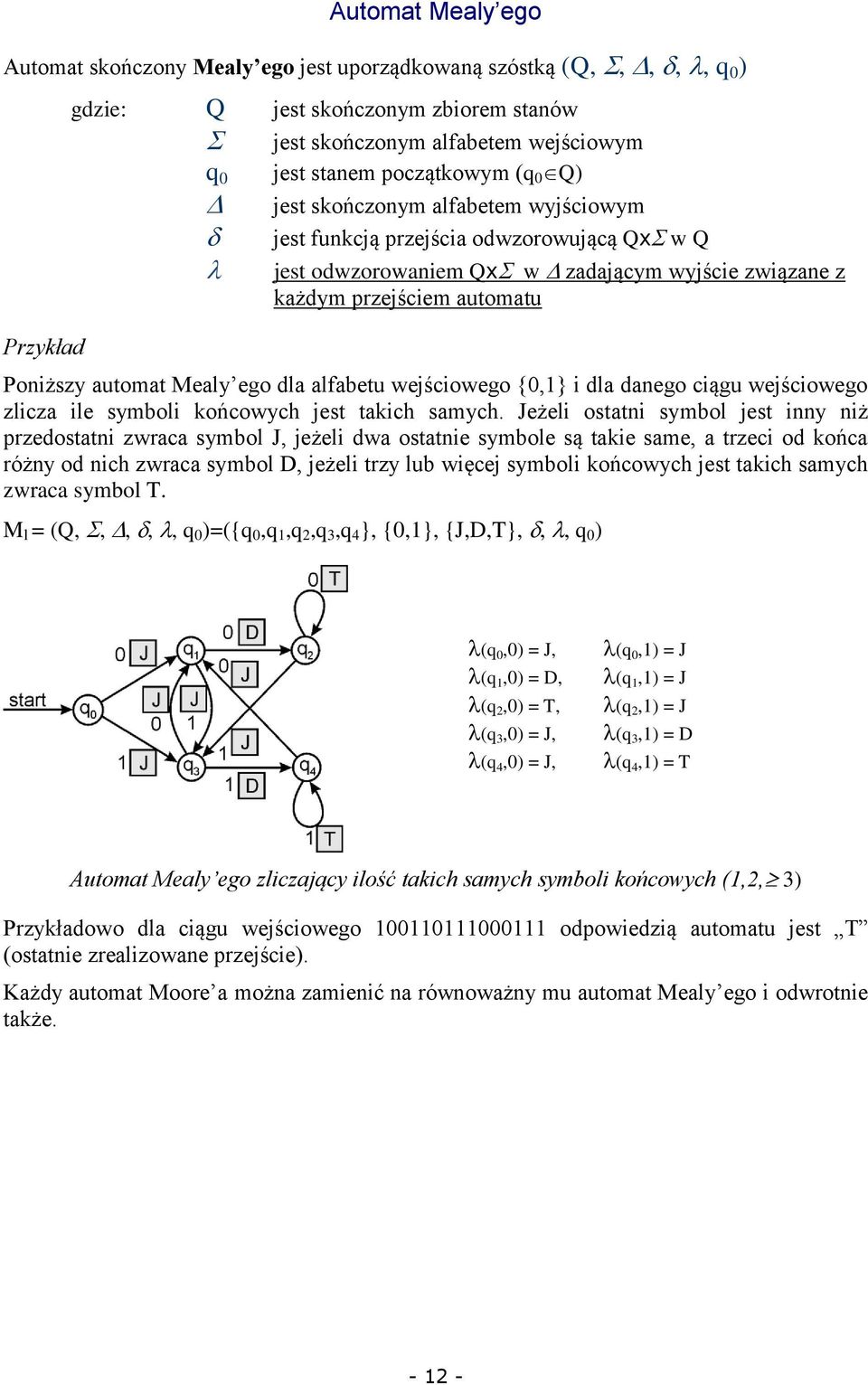 Mealy ego dla alfabetu wejściowego {0,1} i dla danego ciągu wejściowego zlicza ile symboli końcowych jest takich samych.