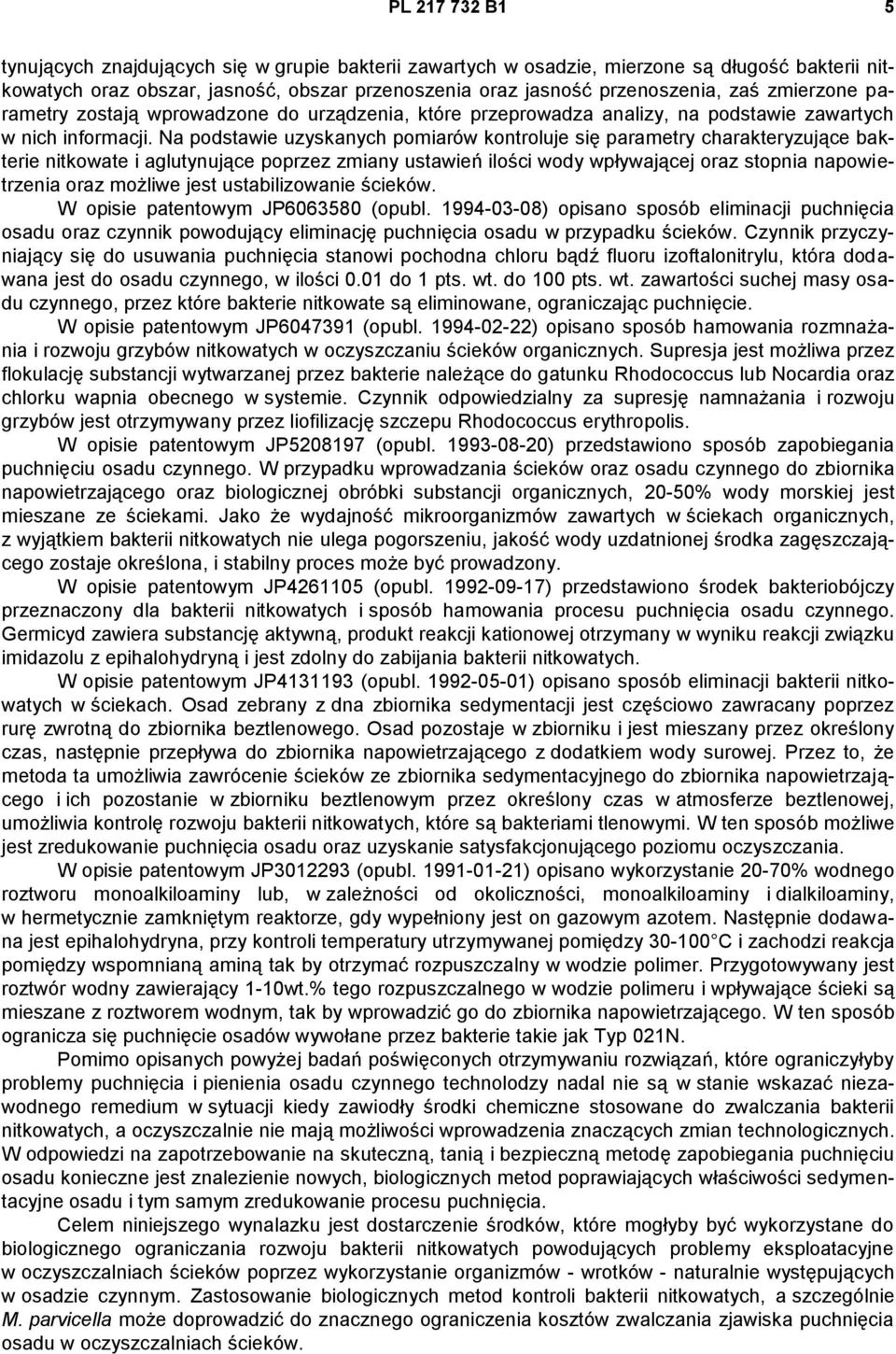 Na podstawie uzyskanych pomiarów kontroluje się parametry charakteryzujące bakterie nitkowate i aglutynujące poprzez zmiany ustawień ilości wody wpływającej oraz stopnia napowietrzenia oraz możliwe
