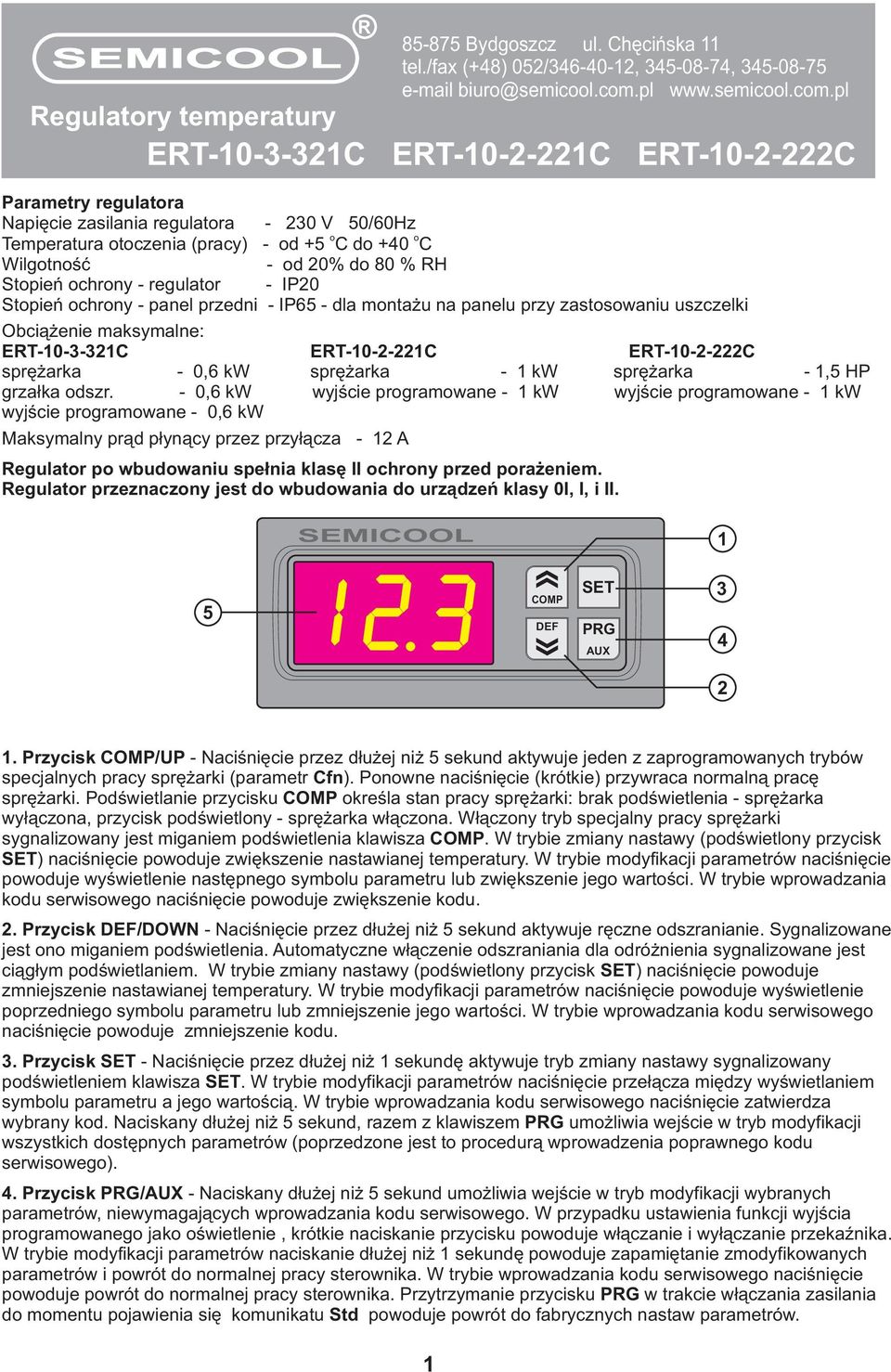 pl Regulatory temperatury ERT--- ERT--- ERT--- Parametry regulatora Napiêcie zasilania regulatora - V /6Hz o o Temperatura otoczenia (pracy) - od + do + Wilgotnoœæ - od % do 8 % RH Stopieñ ochrony -