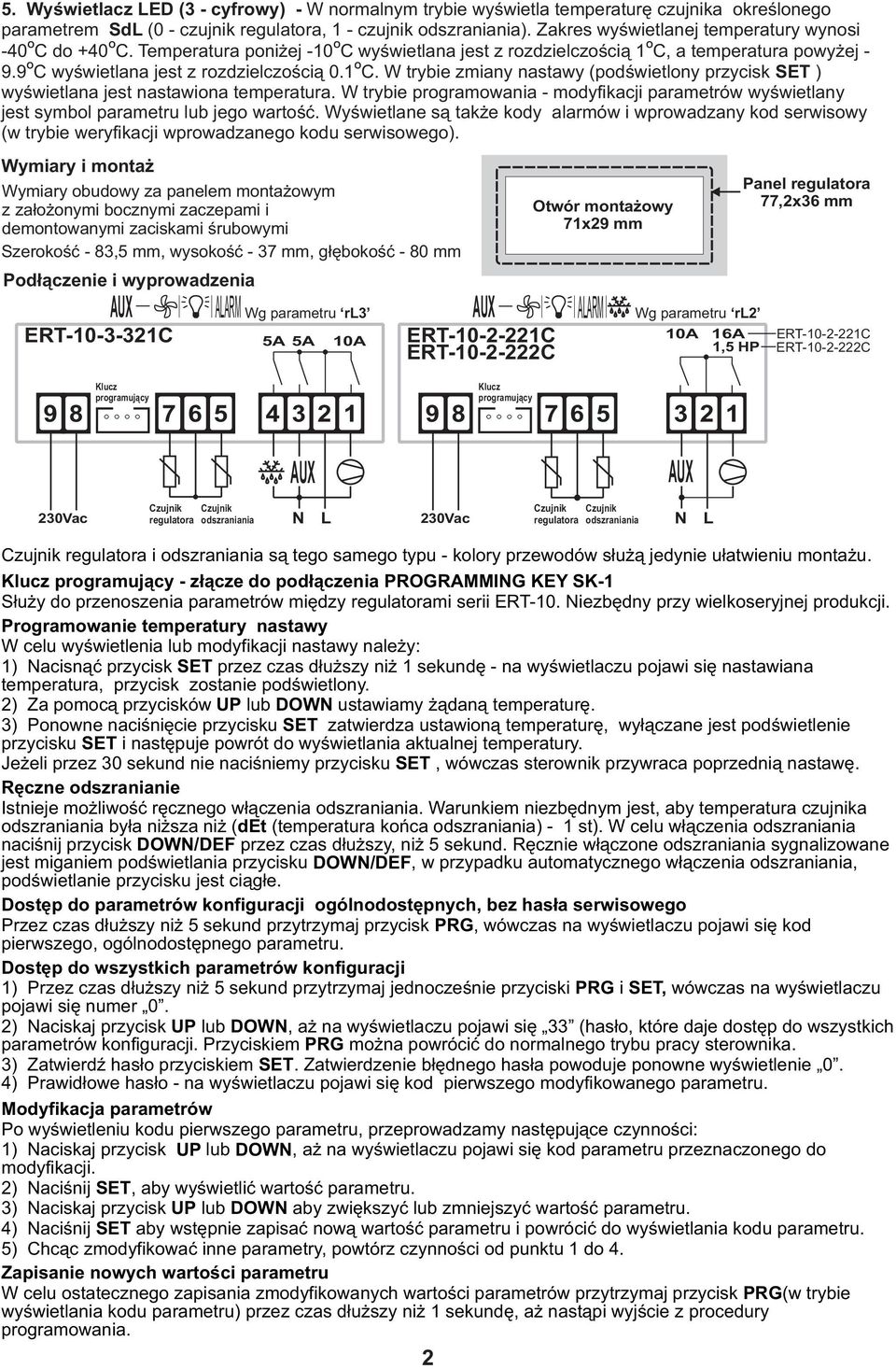 . W trybie zmiany nastawy (podœwietlony przycisk SET ) wyœwietlana jest nastawiona temperatura. W trybie programowania - modyfikacji parametrów wyœwietlany jest symbol parametru lub jego wartoœæ.