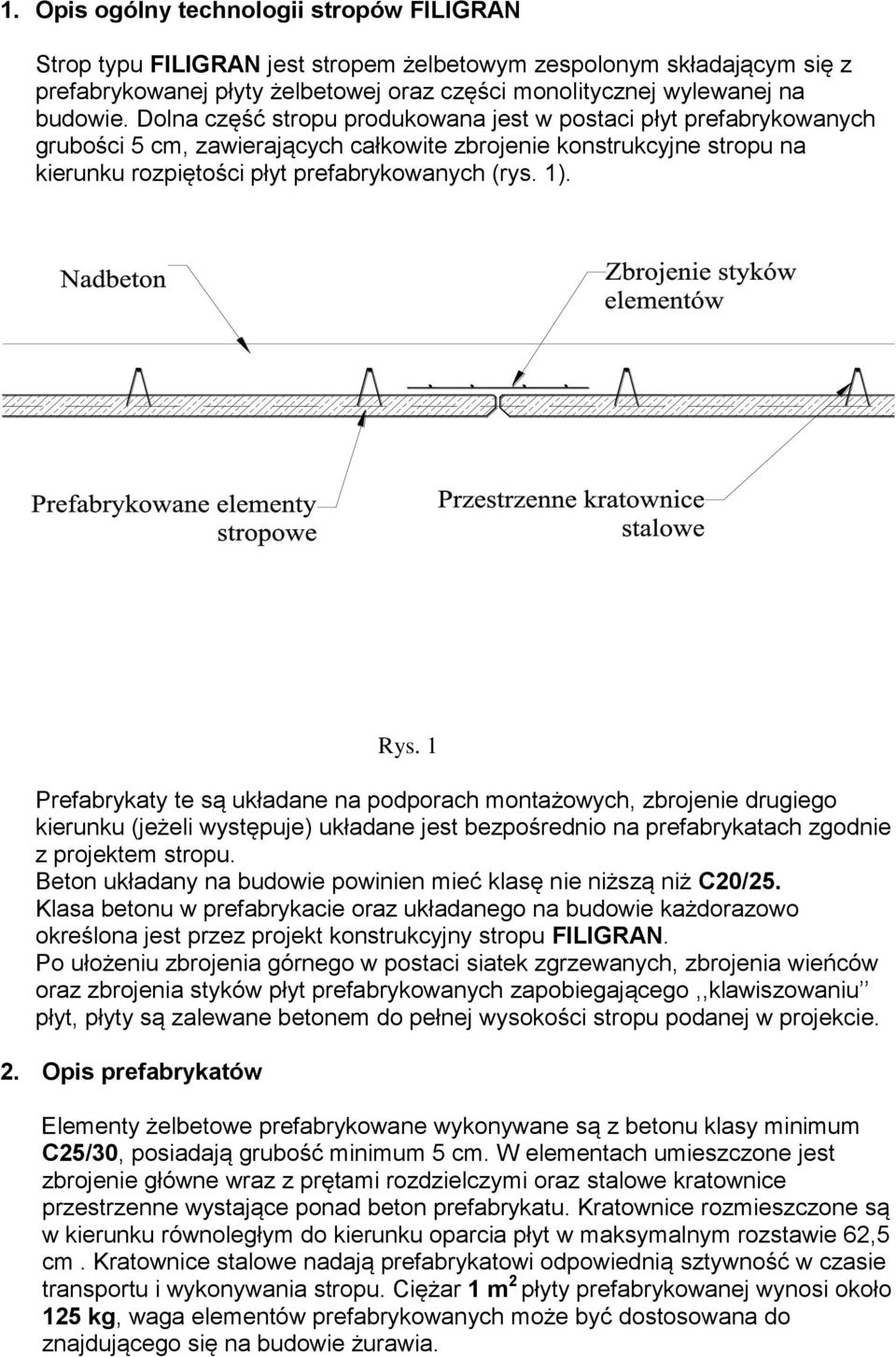 1 Prefabrykaty te są układane na podporach montażowych, zbrojenie drugiego kierunku (jeżeli występuje) układane jest bezpośrednio na prefabrykatach zgodnie z projektem stropu.