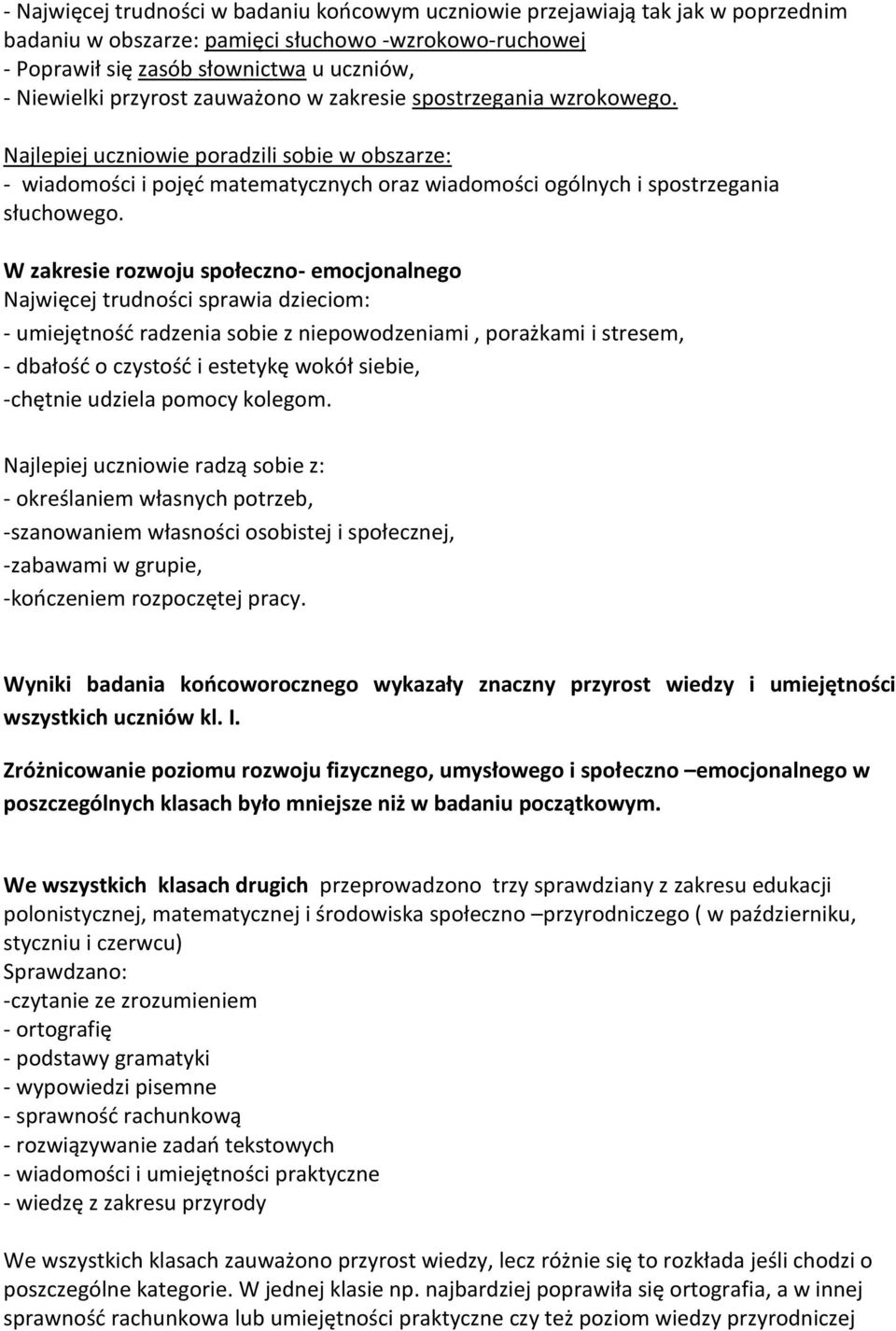 W zakresie rozwoju społeczno- emocjonalnego Najwięcej trudności sprawia dzieciom: - umiejętność radzenia sobie z niepowodzeniami, porażkami i stresem, - dbałość o czystość i estetykę wokół siebie,