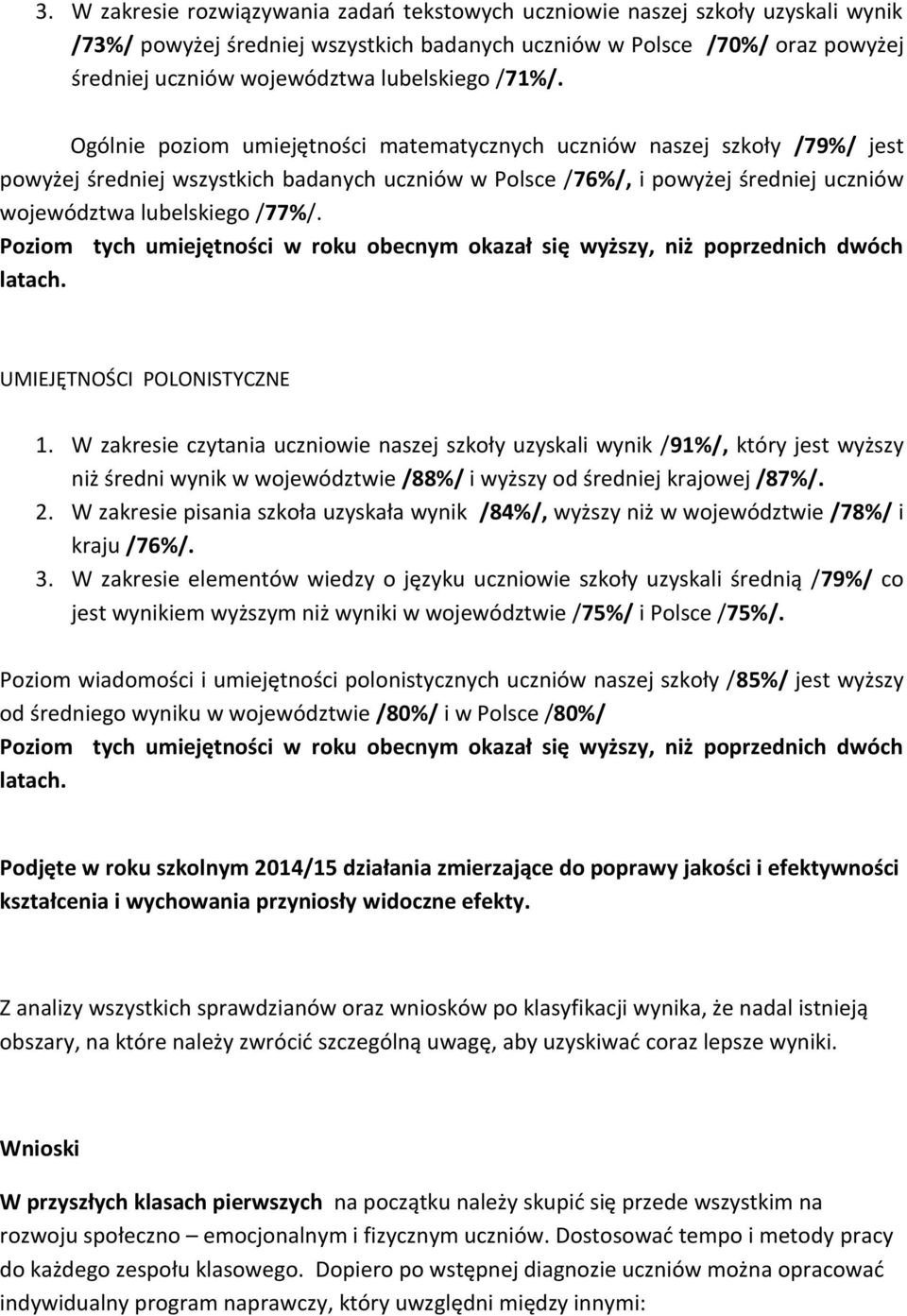 Ogólnie poziom umiejętności matematycznych uczniów naszej szkoły /79%/ jest powyżej średniej wszystkich badanych uczniów w Polsce /76%/, i powyżej średniej uczniów województwa lubelskiego /77%/.